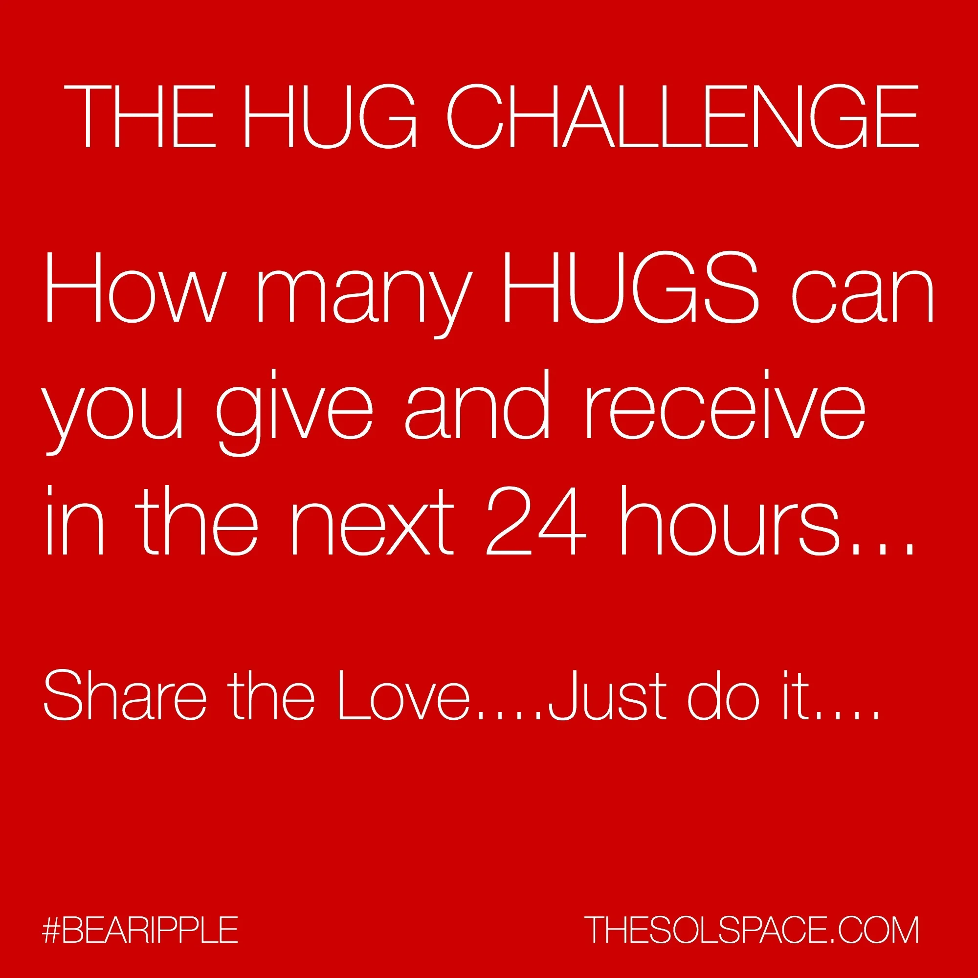 #BeARipple..How many hugs can you give and receive in the next 24 hours..share the love @theSOLspace