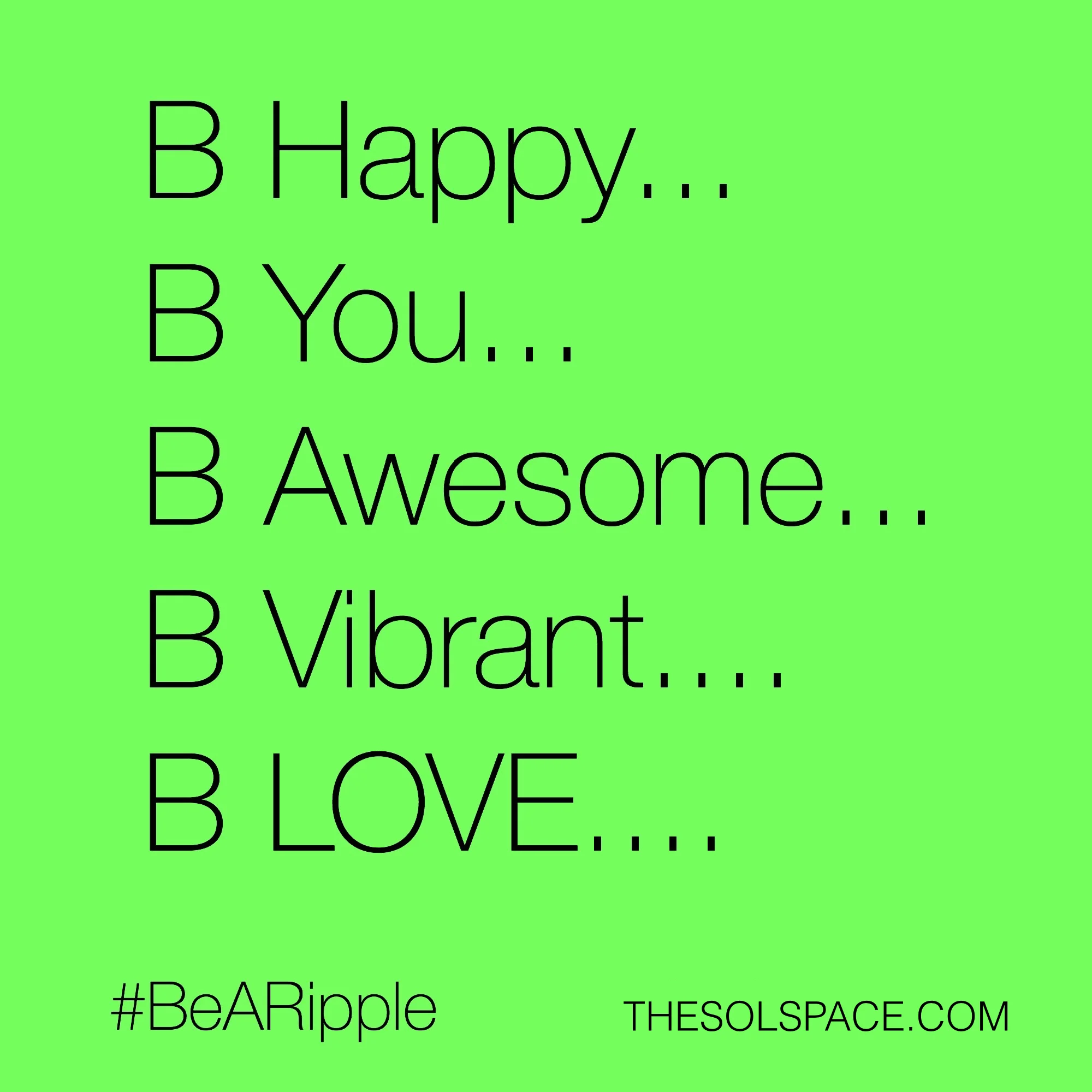 #BeARipple..Be Happy..Be You..Be Awesome..Be Vibrant..Be Love @theSOLspace