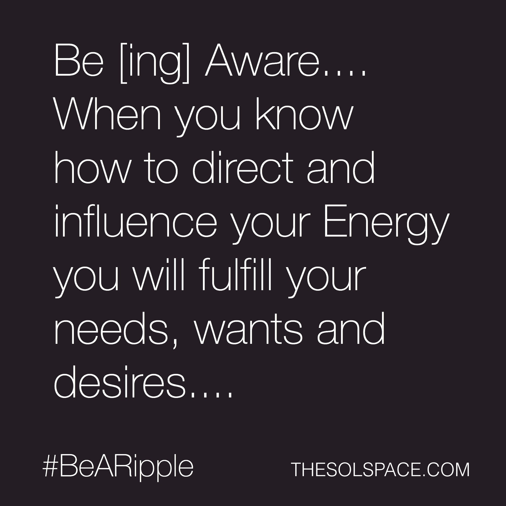 #BeARipple...When you know how to direct and influence your energy you will fulfil you needs and desires @theSOLspace