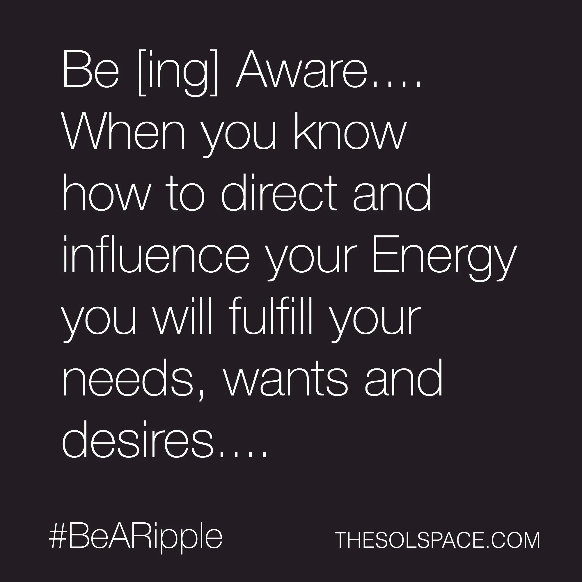 #BeARipple...When you know how to direct and influence your energy you will fulfil you needs and desires @theSOLspace