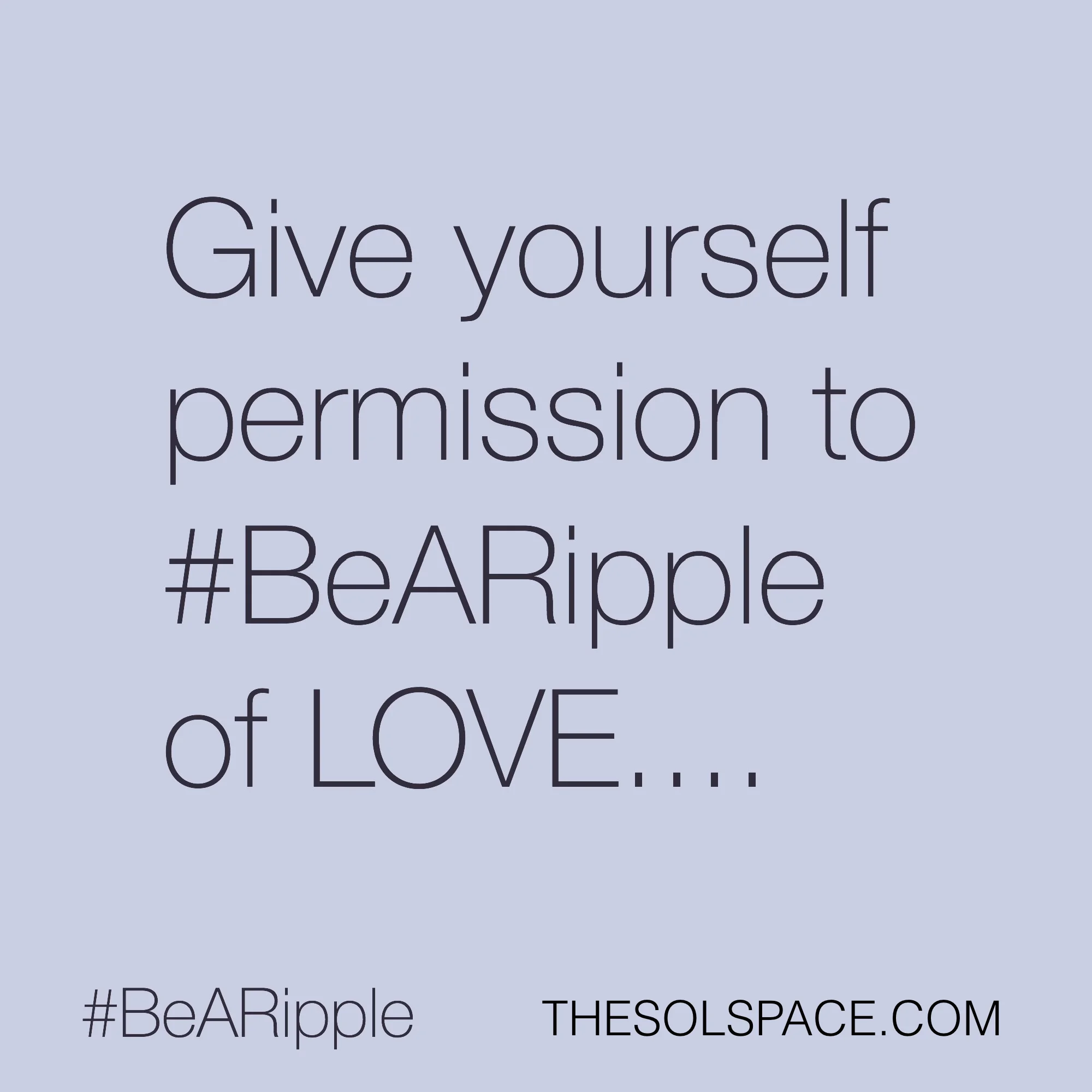 Give yourself permission to #BeARipple of LOVE.. @theSOLspace