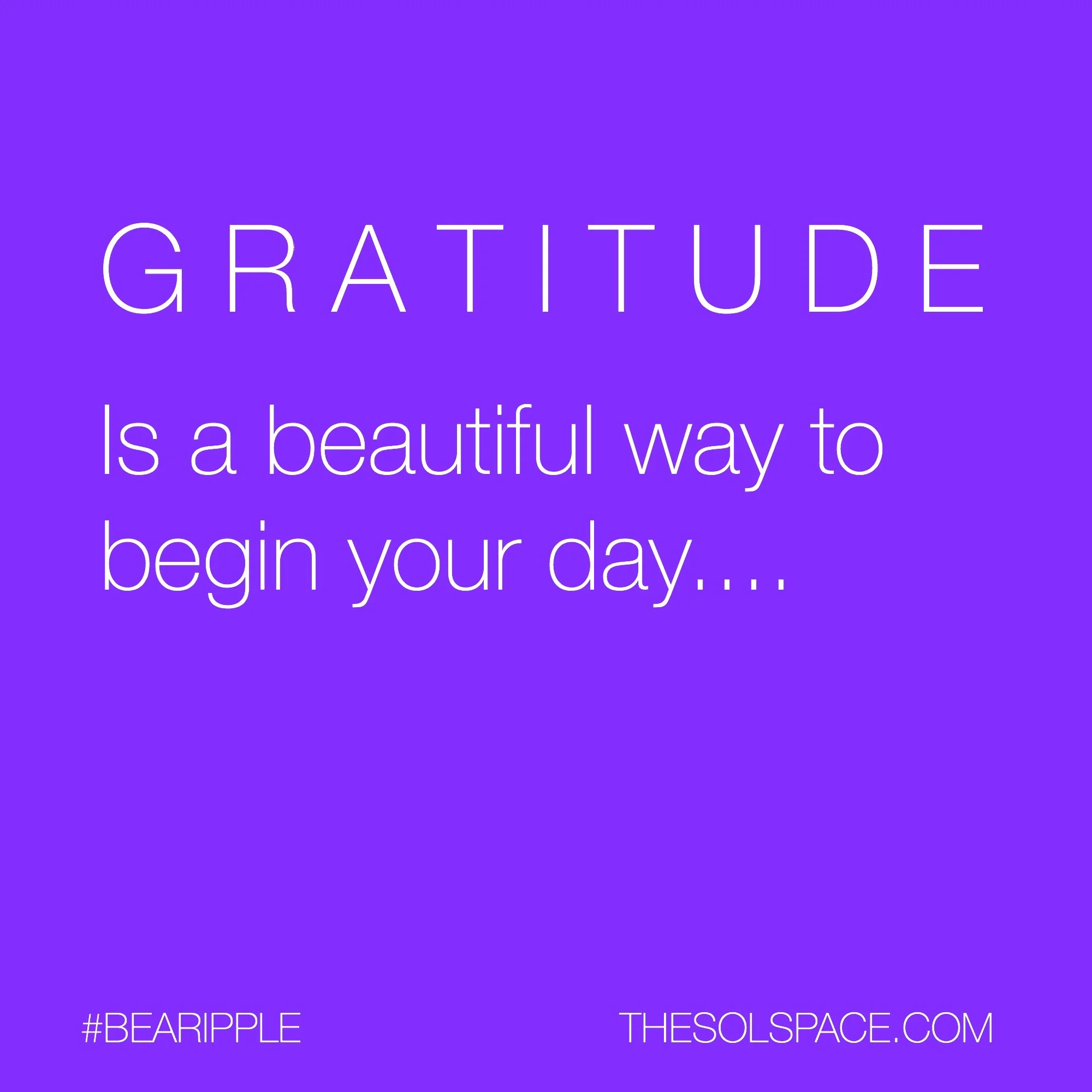 #BeARipple @theSOLspace Gratitude is a beautiful way to begin your day
