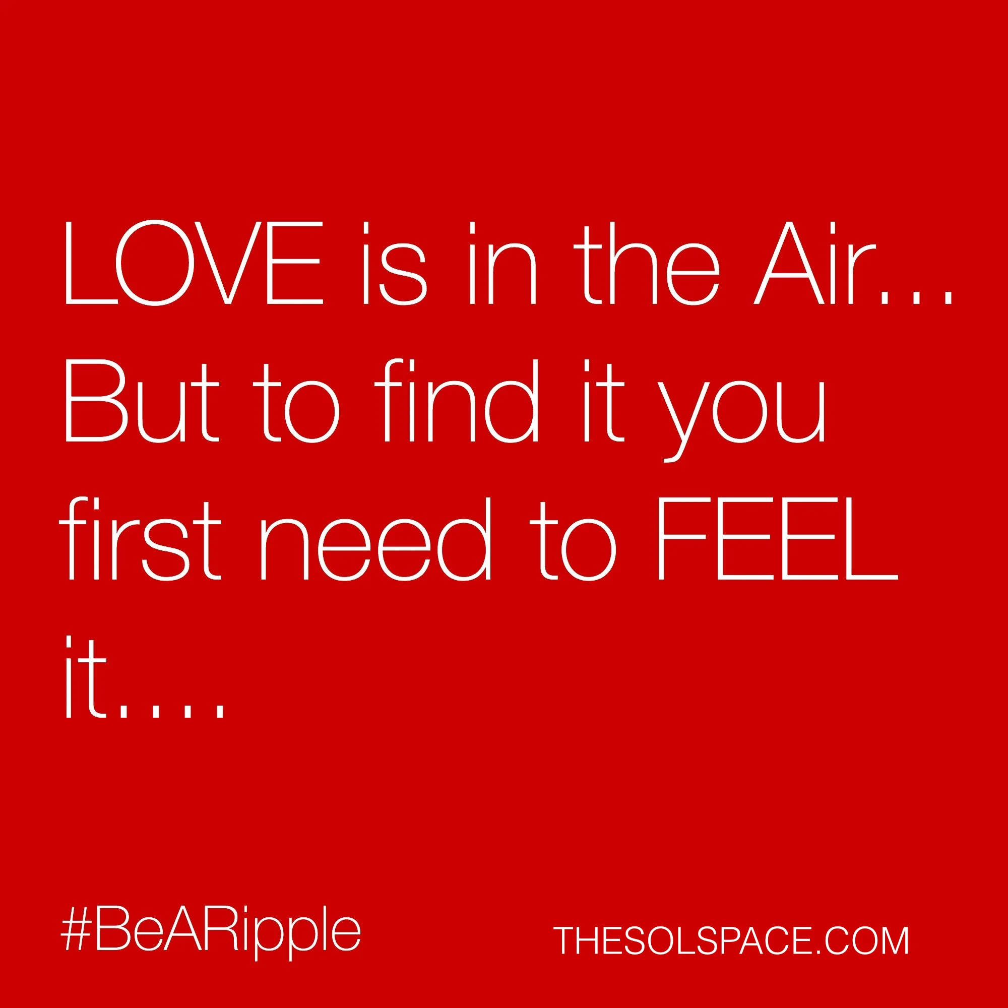 #BeARipple..LOVE is in the air..but to find it you first need to FEEL it... @theSOLspace
