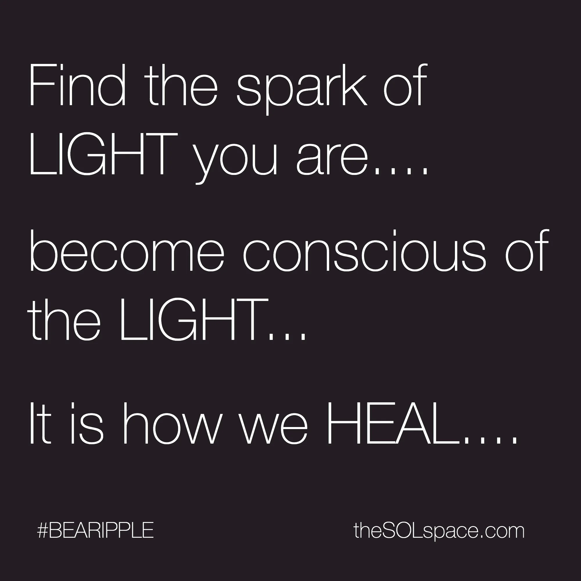 #BeARipple...Find the spark of LIGHT you are...become conscious of the LIGHT..it is how we HEAL @theSOLspace