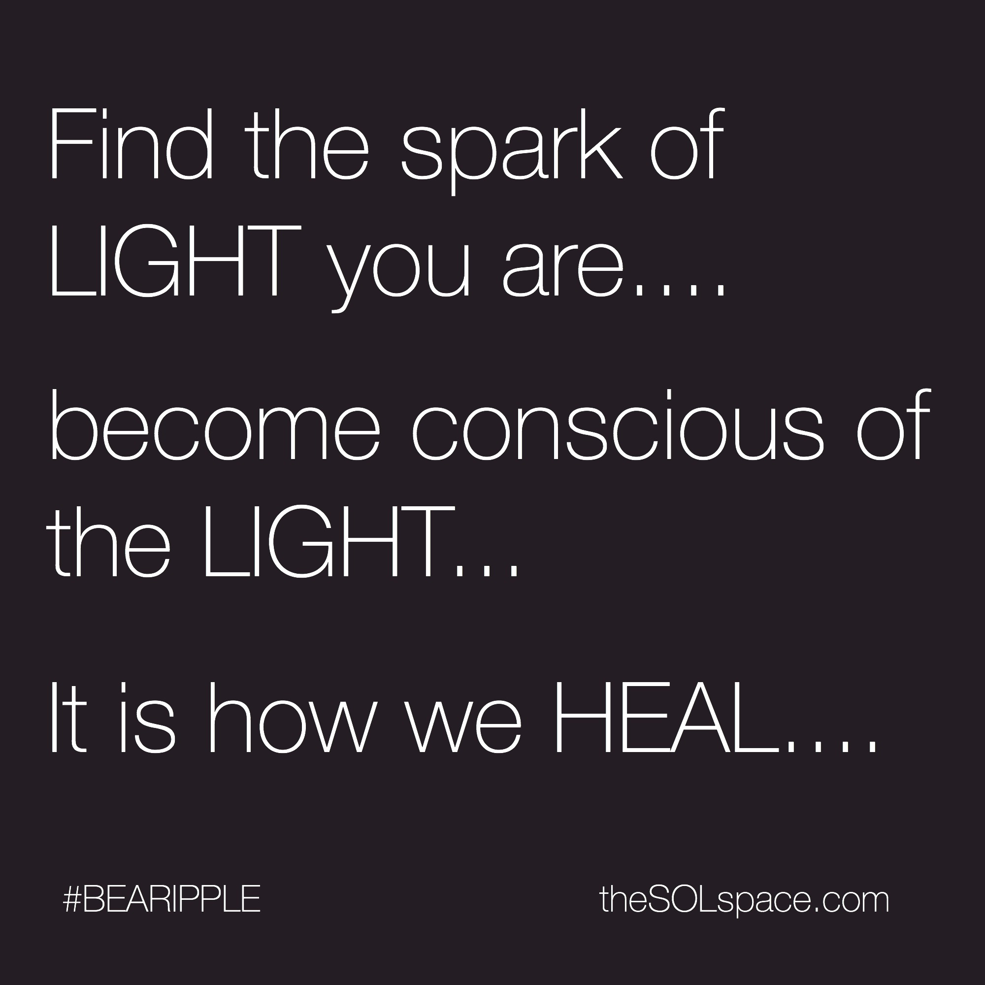 #BeARipple...Find the spark of LIGHT you are...become conscious of the LIGHT..it is how we HEAL @theSOLspace