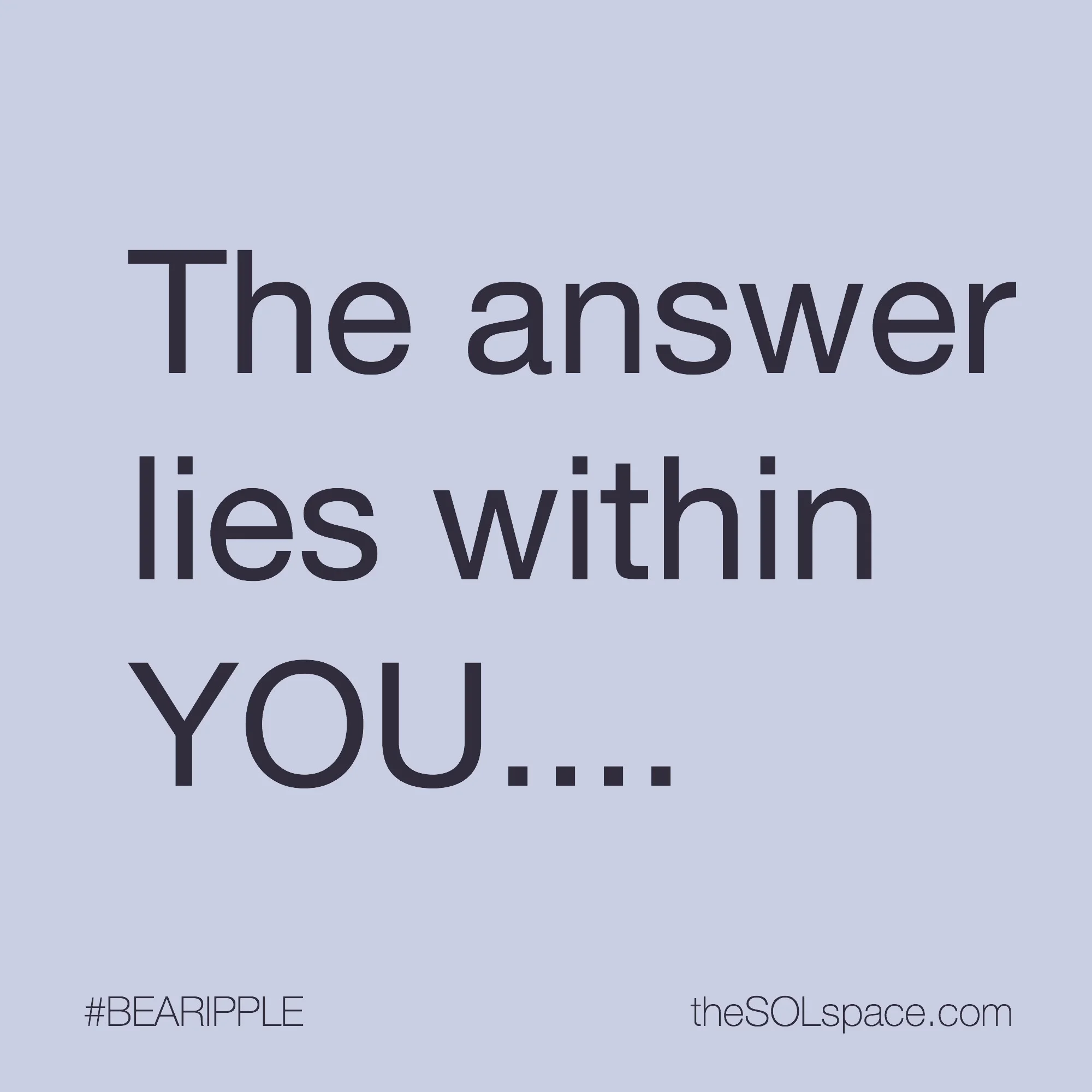 #BeARipple.. The answer lies within you...@theSOLspace