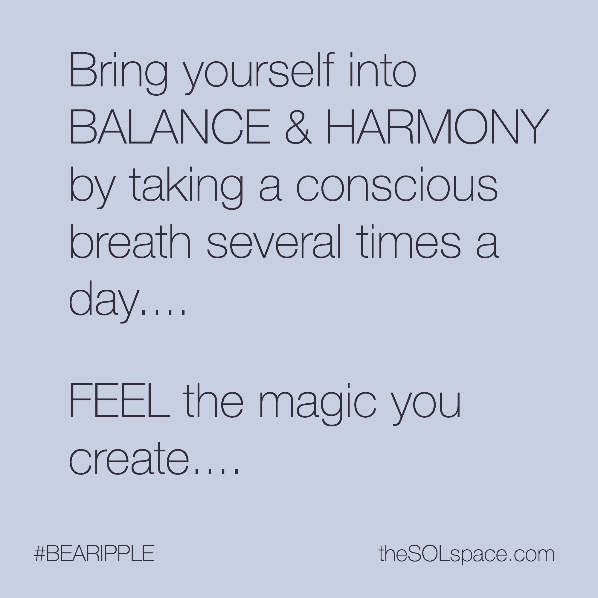 #BeARipple @theSOLspace Bring yourself into balance & harmony by taking a conscious breath several times a day...FEEL the magic you create