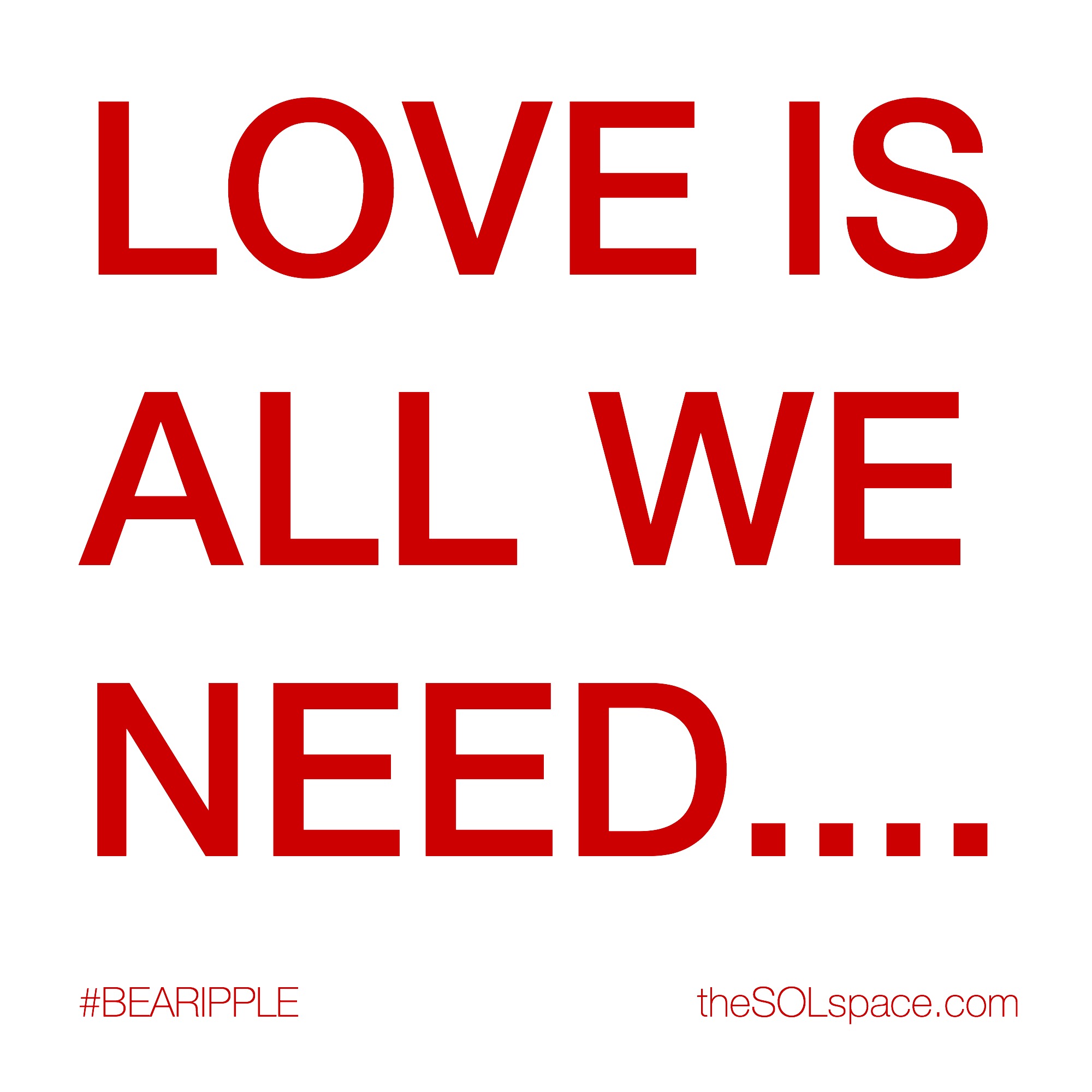 #BeARipple Love is all we need www.thesolspace.com