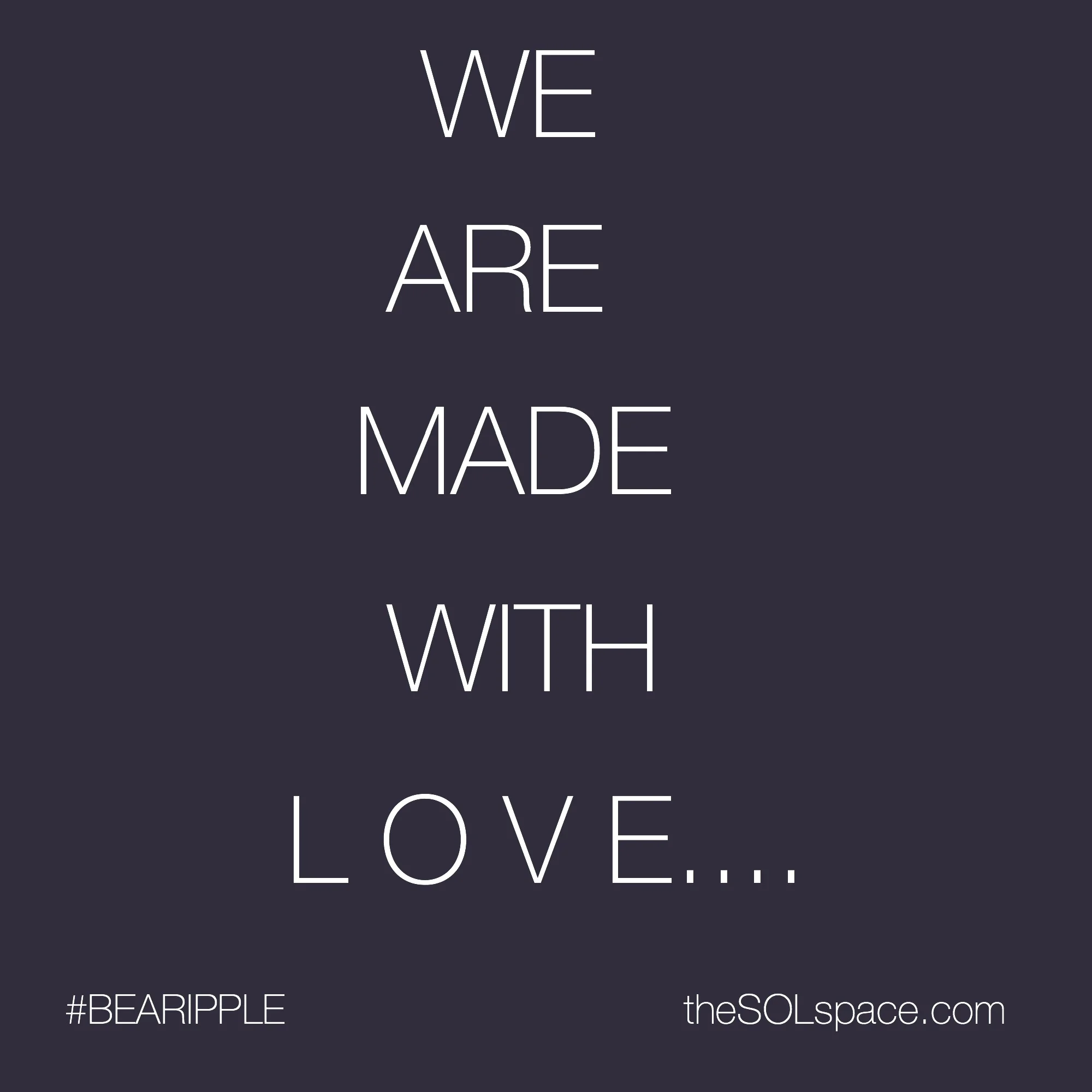 #BeARipple... We are made with LOVE @theSOLspace