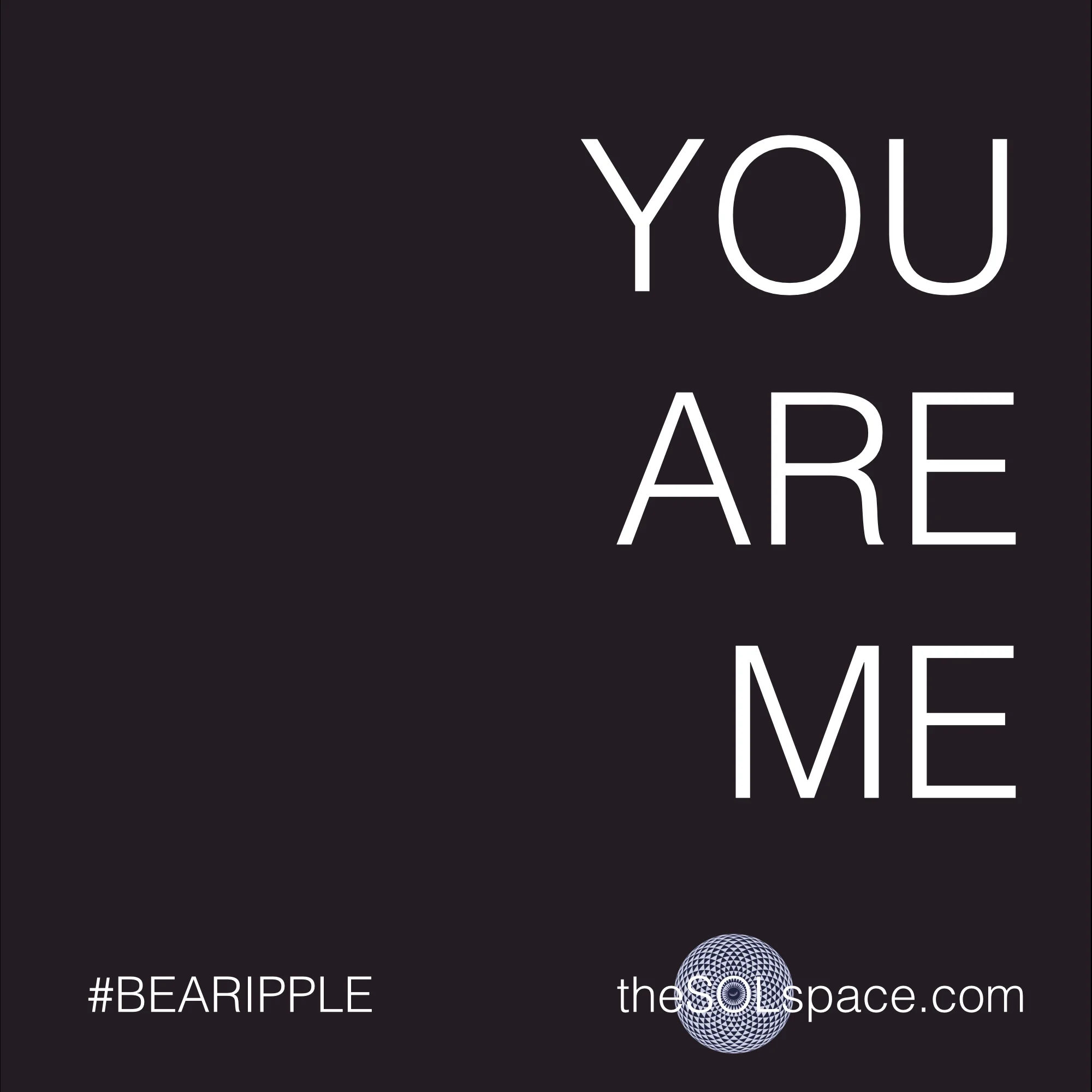 #BeARipple @theSOLspace YOU ARE ME
