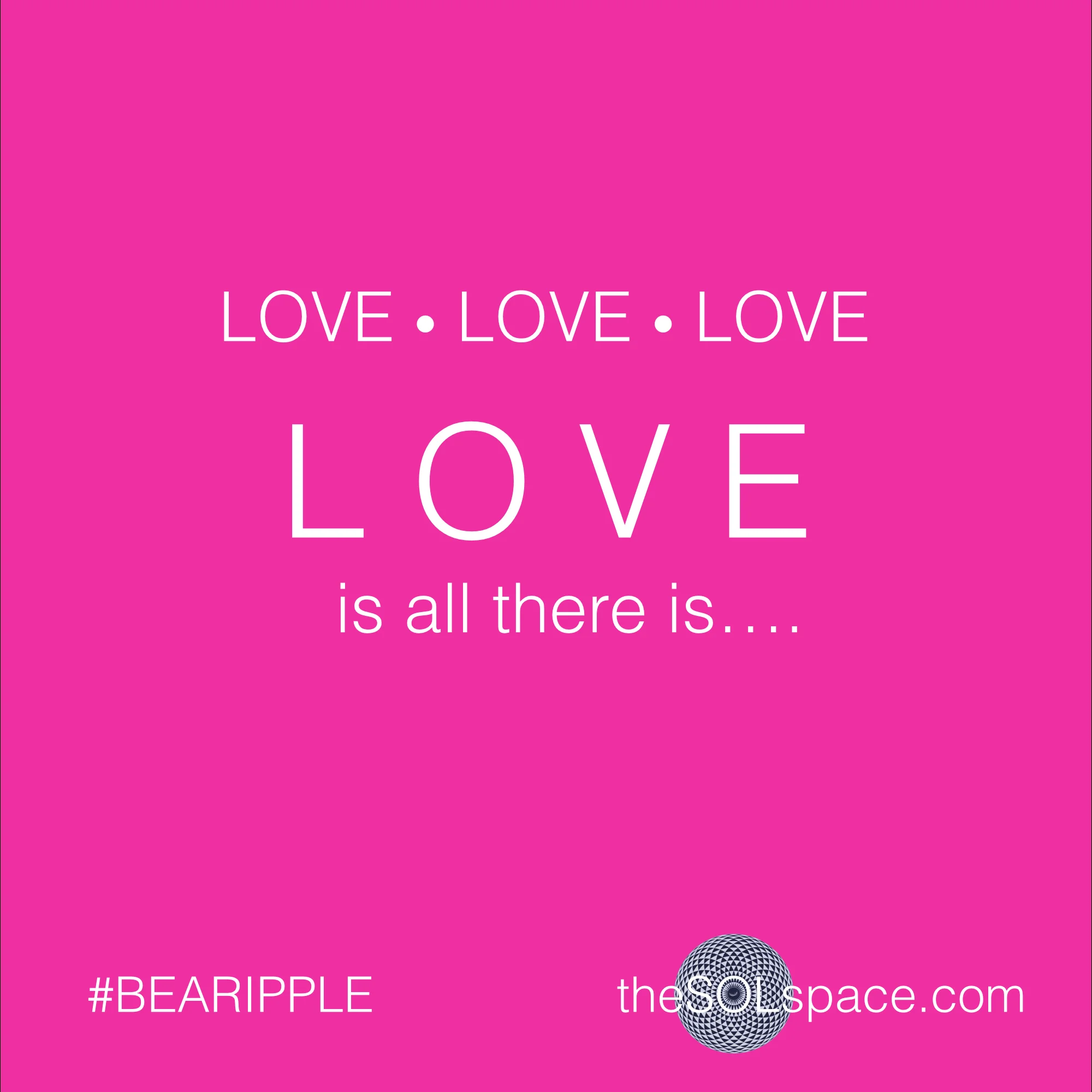 #BeARipple @theSOLspace Love Love Love Love is all there is