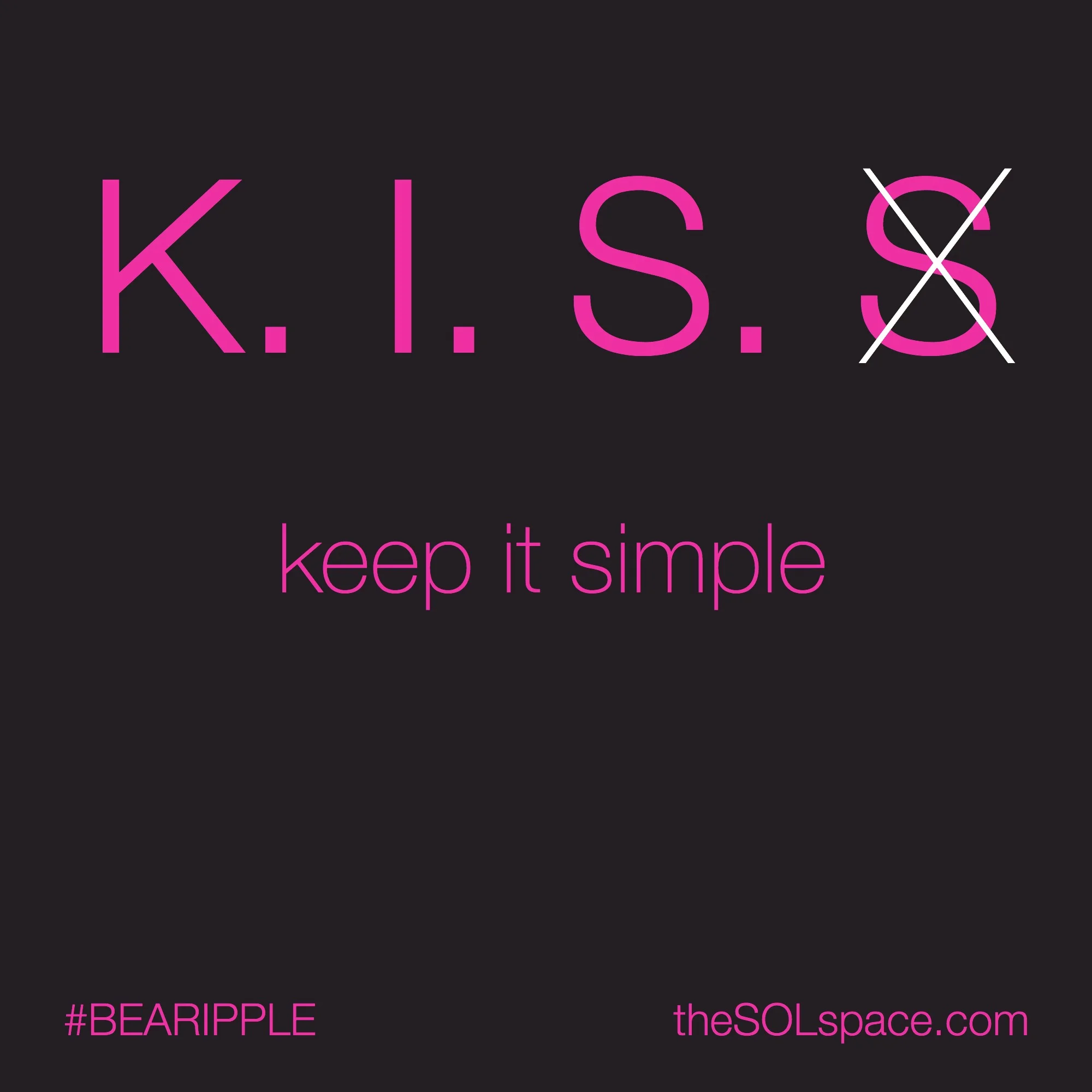 #BeARipple.. K.I.S.S. keep it simple @theSOLspace