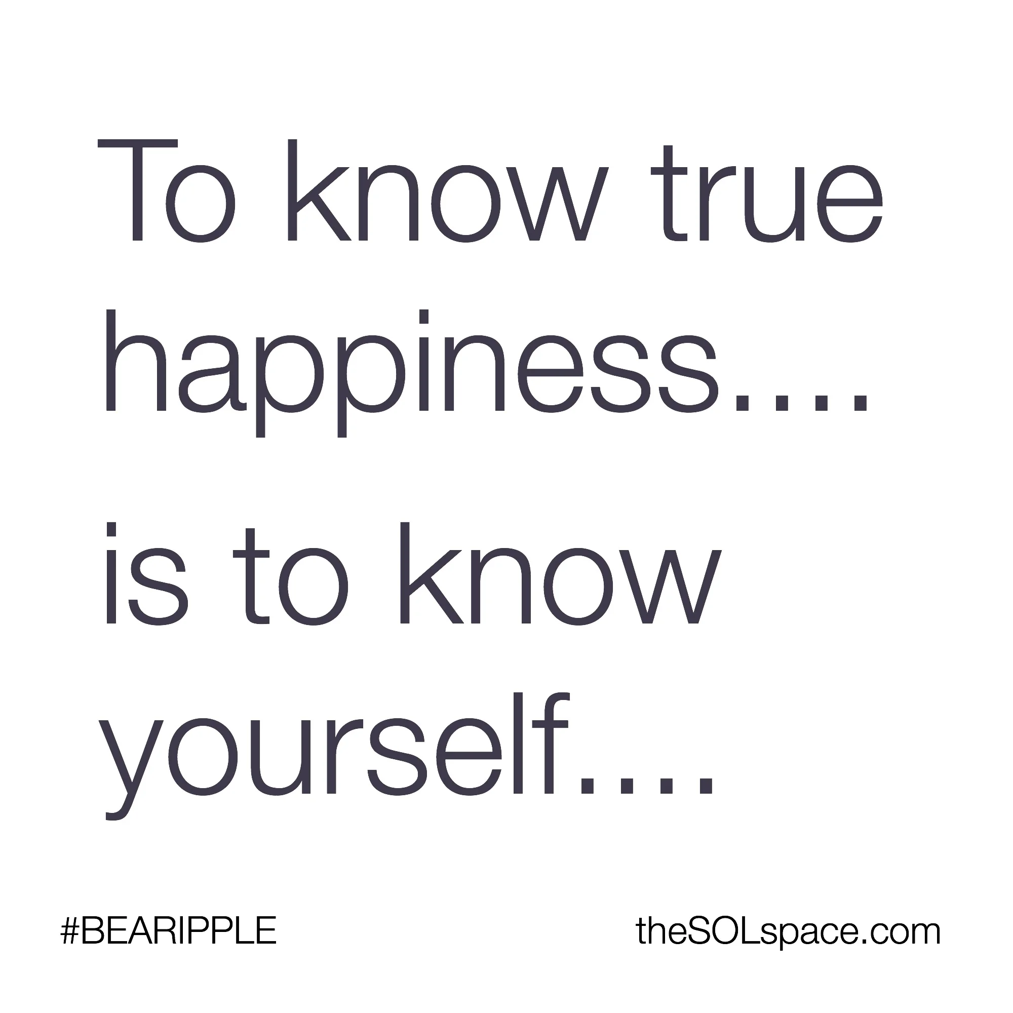 #BeARipple..To know true happiness...is to know yourself...@theSOLspace
