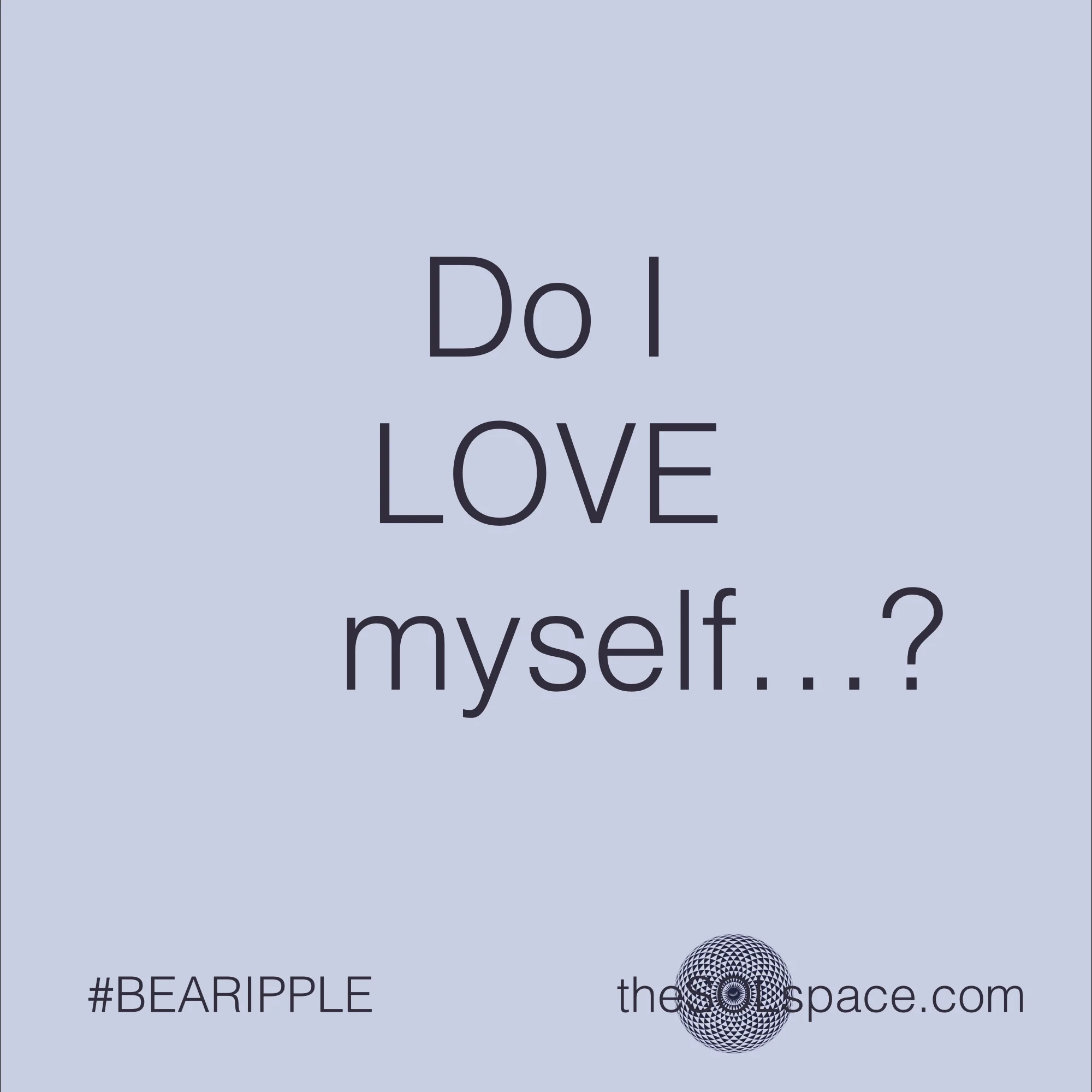 #BeARipple..Do I LOVE myself...? @theSOLspace
