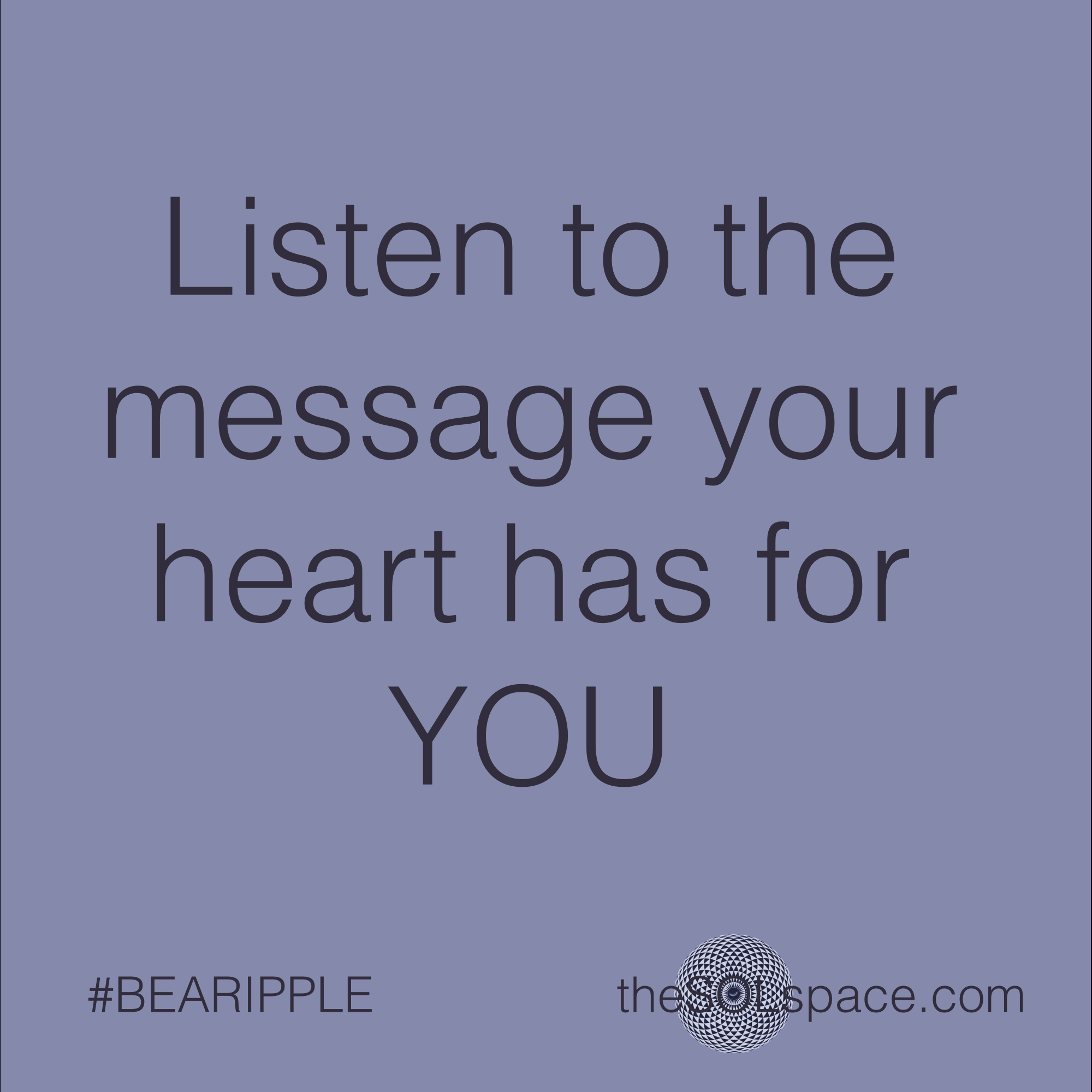#BeARipple..Listen to the message your heart has for YOU @theSOLspace