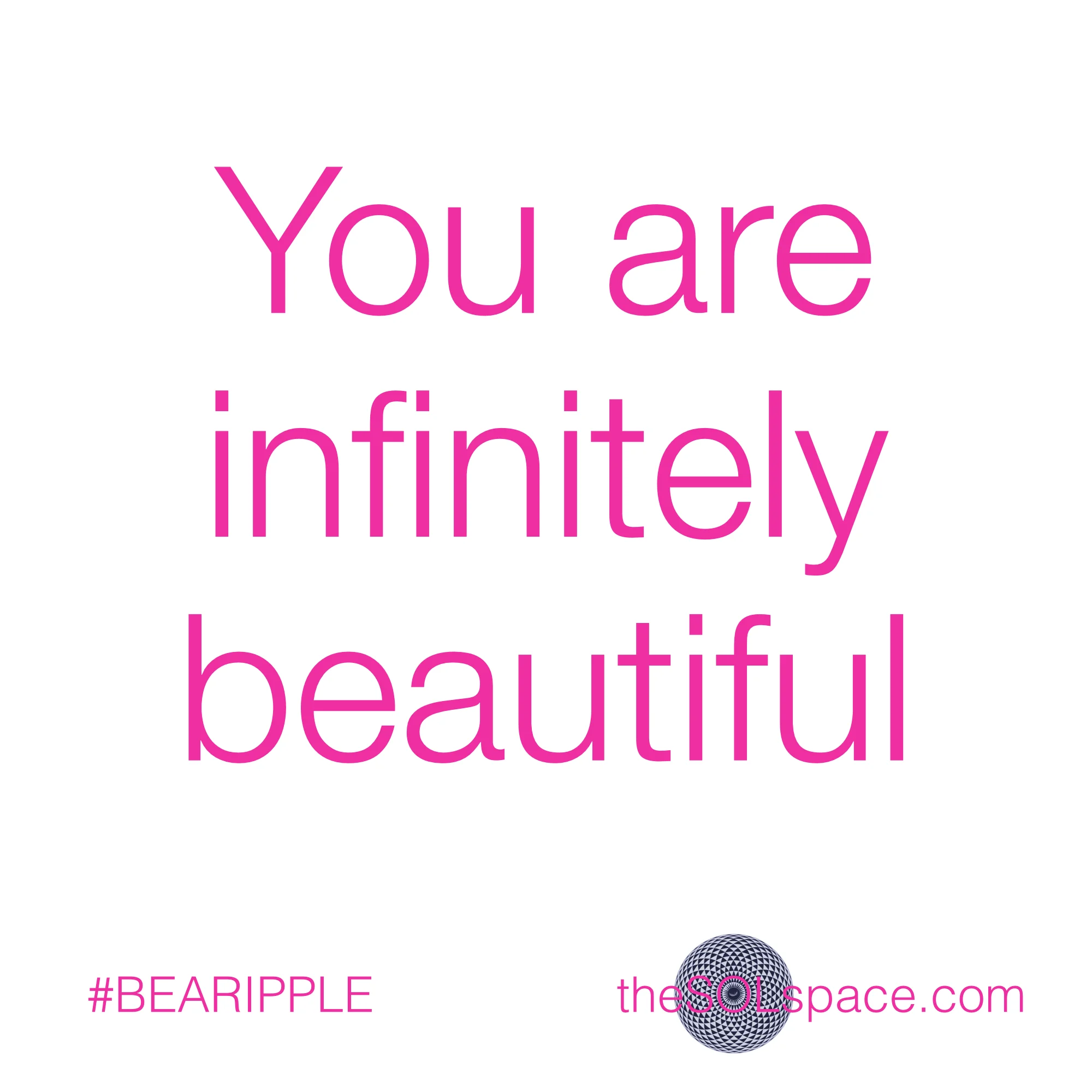 #BeARipple..You are infinitely beautiful @theSOLspace