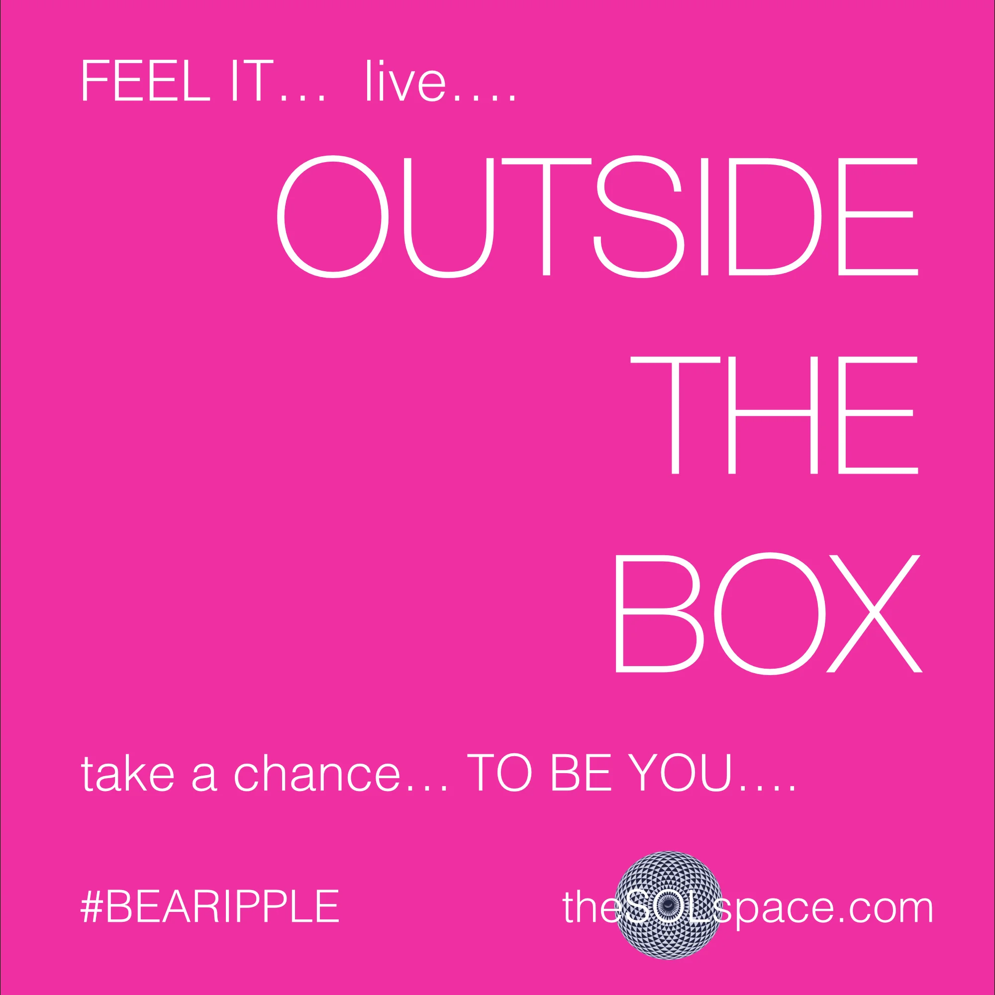 #BeARipple.. Feel it...Live outside the box, take a chance to be you @theSOLspace