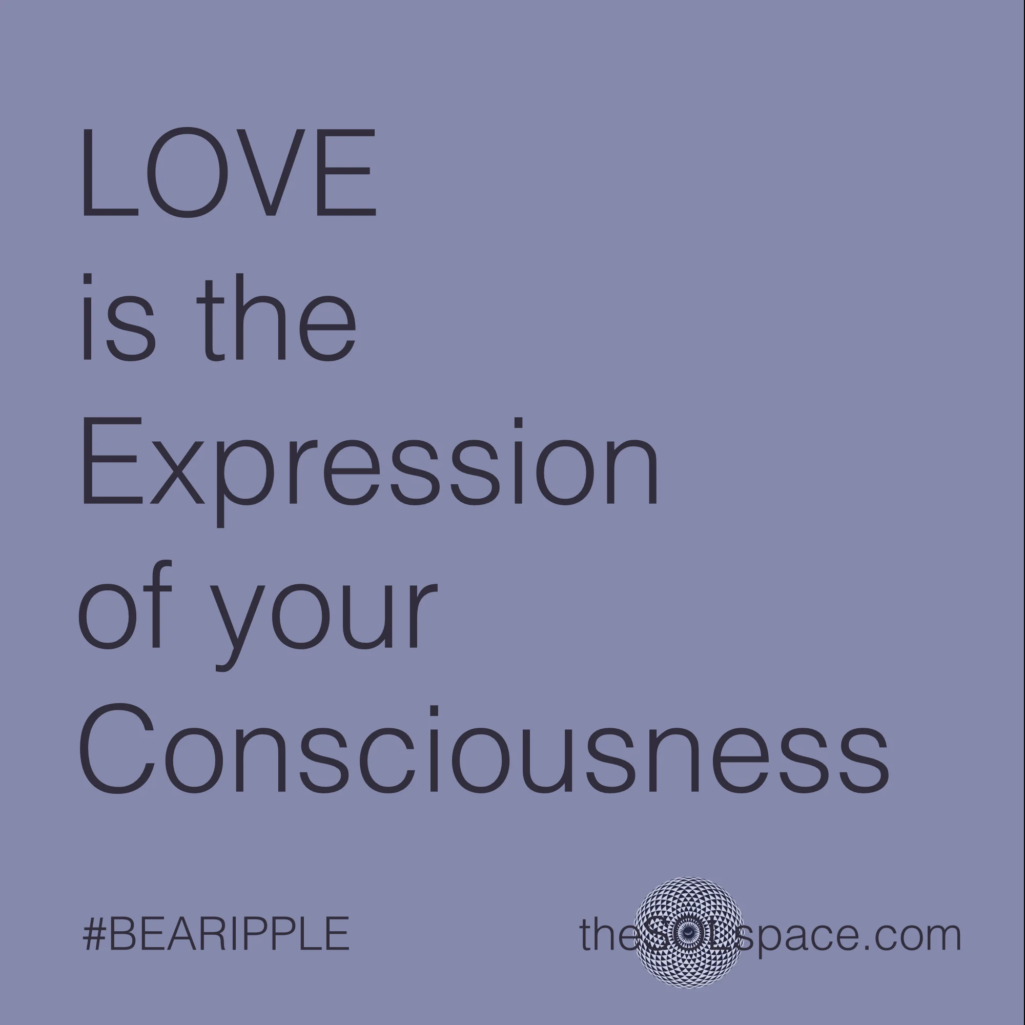 #BeARipple..Love is the expression of your consciousness @theSOLspace