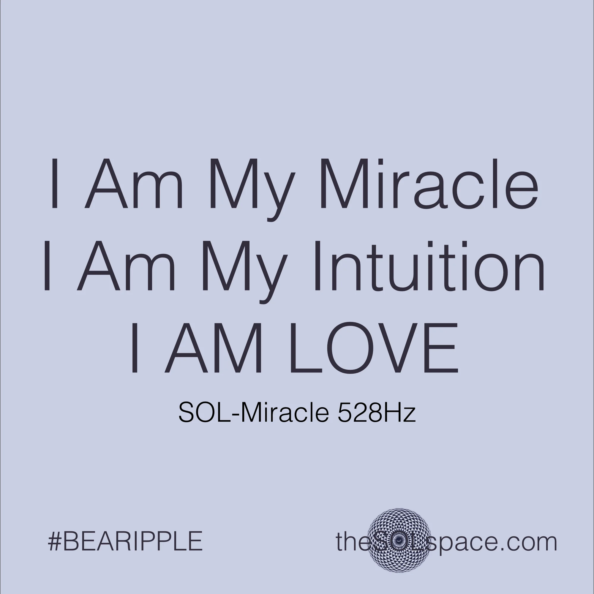 #BeARipple..I Am my Miracle, I Am my Intuition, I Am Love. Sol-Miracle 528hz @theSOLspace