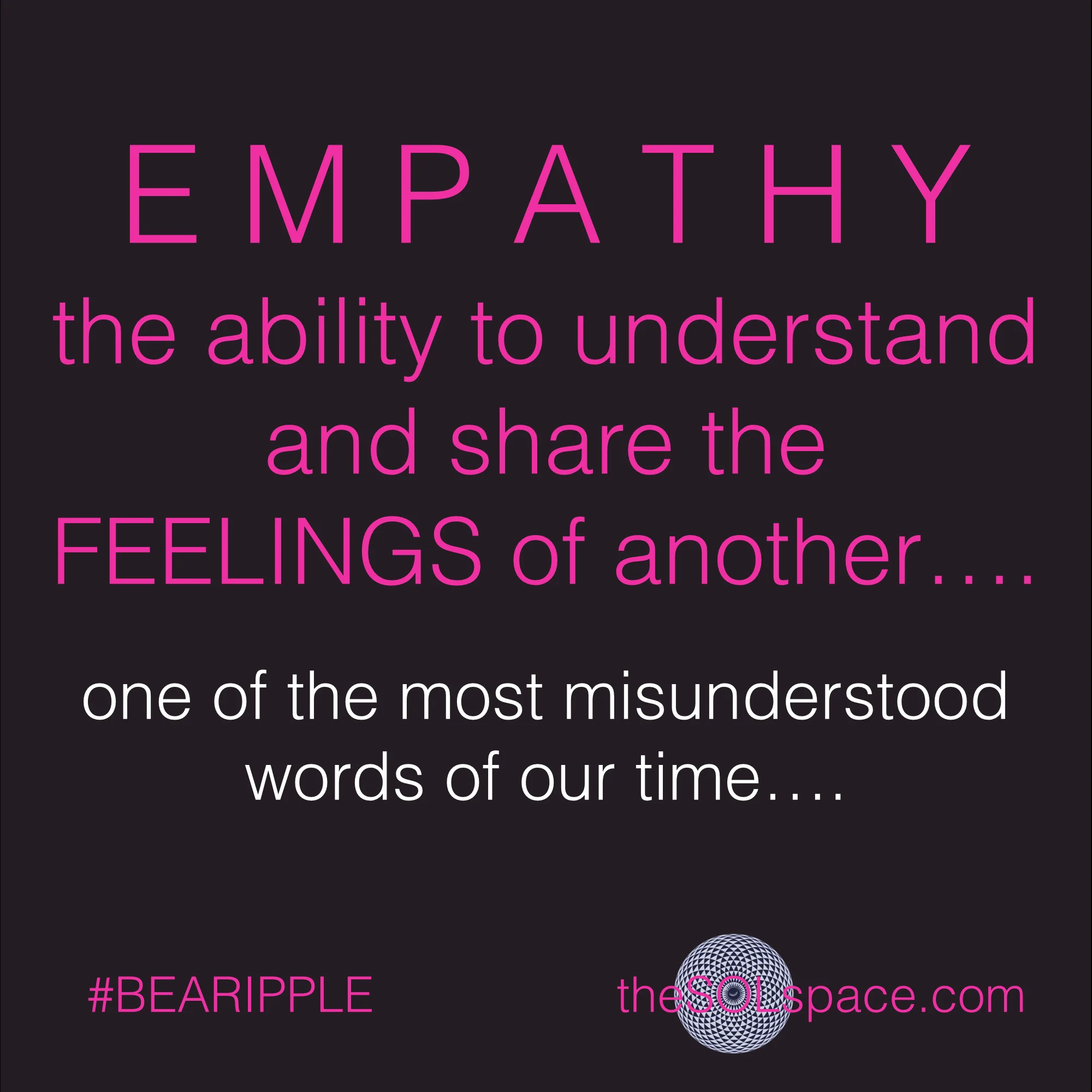 #BeARipple..Empathy is the ability to understand and share the FEELings of another @theSOLspace