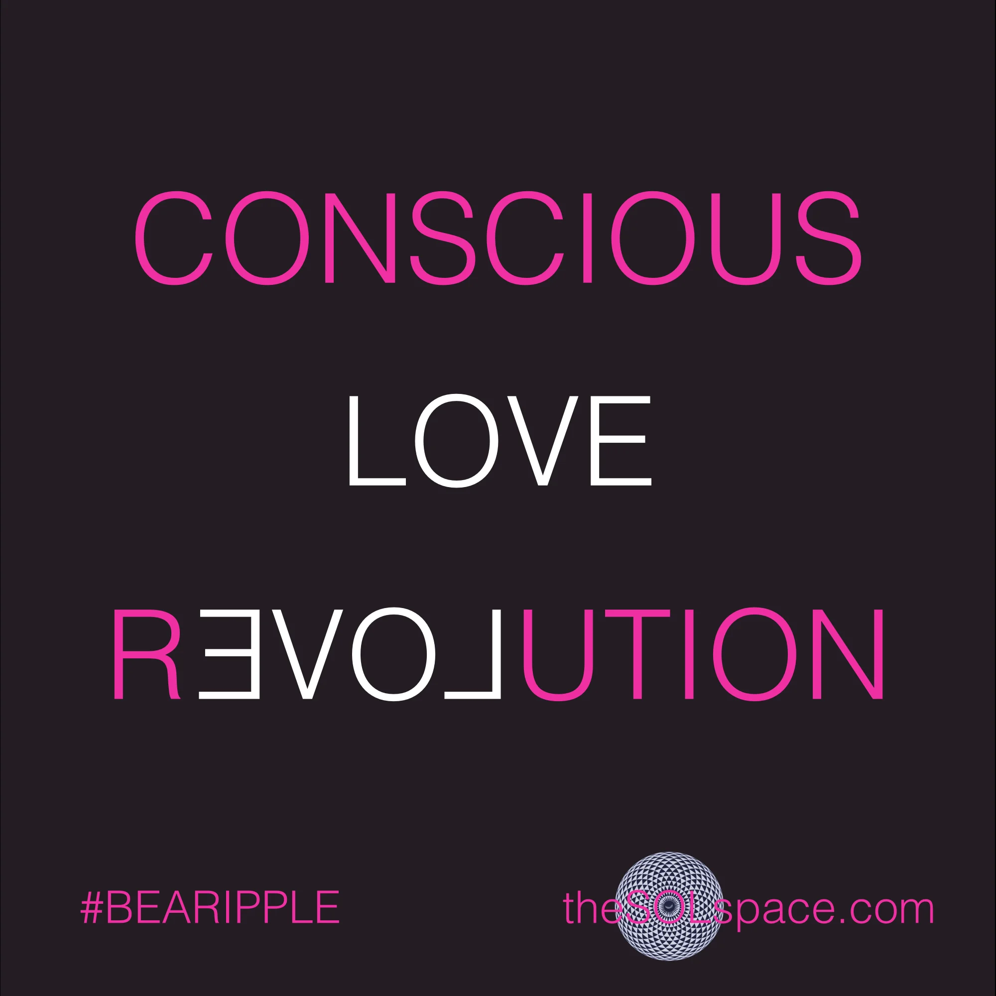 #BeARipple..Conscious love Revolution @theSOLspace
