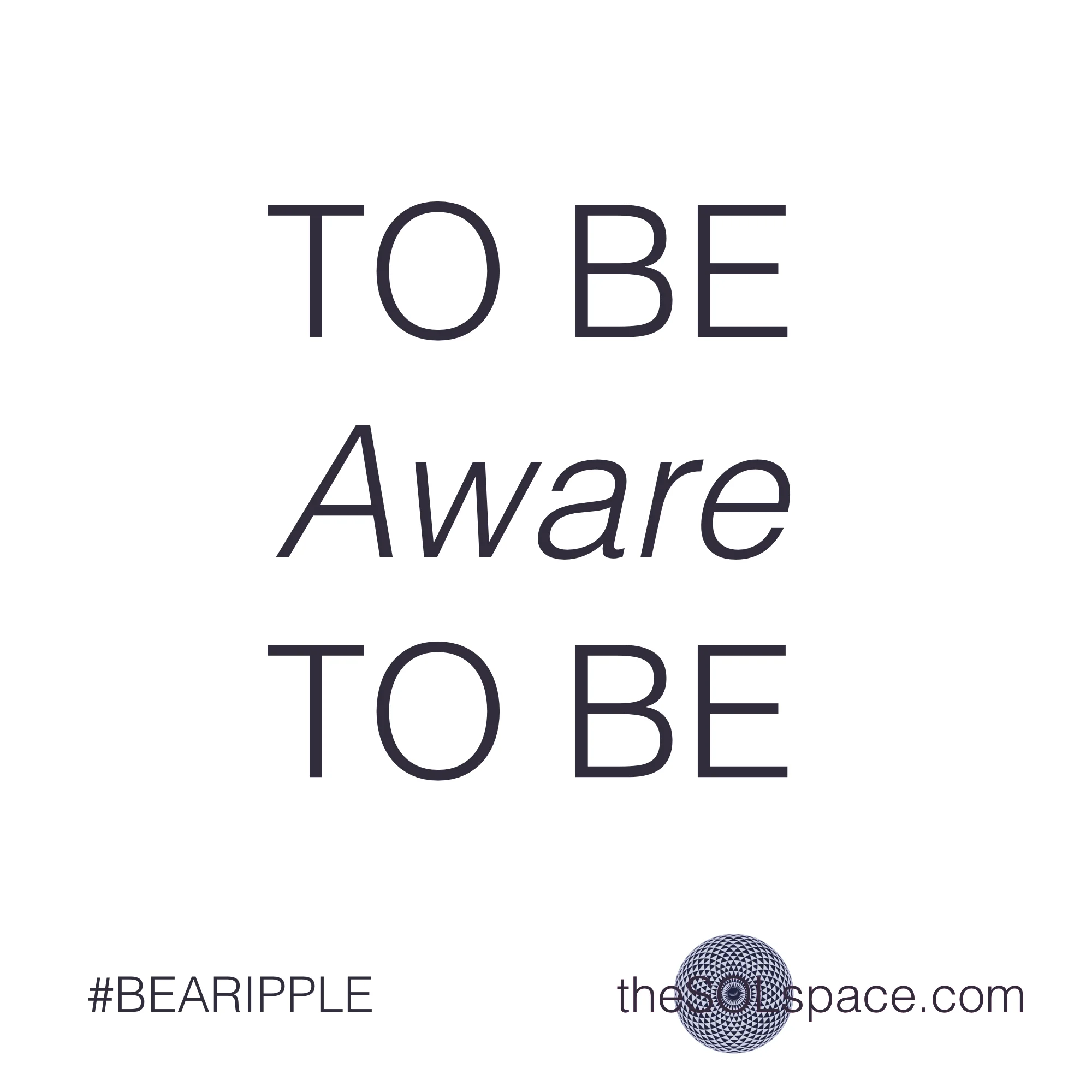 #BeARipple.. TO BE Aware TO BE @theSOLspace