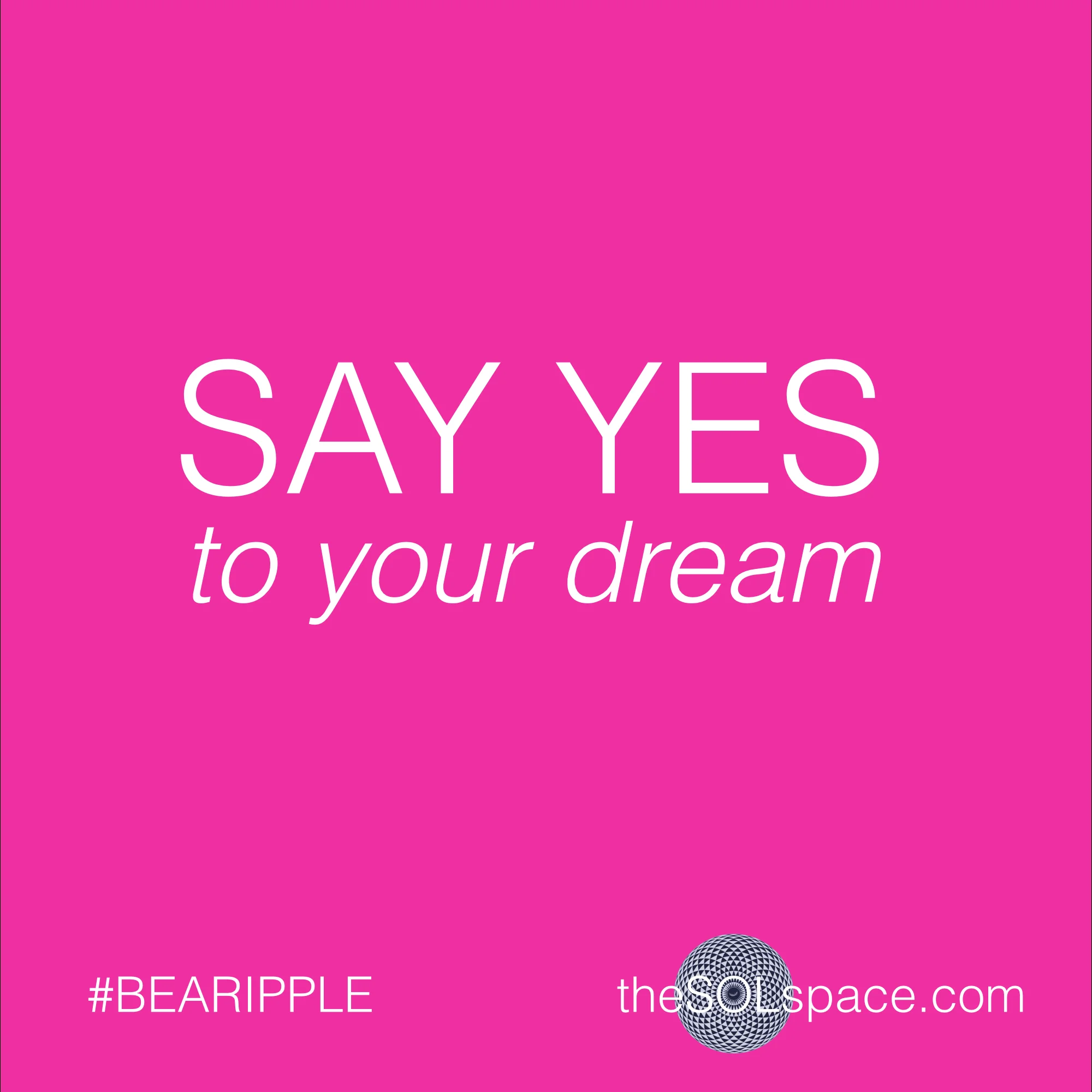 #BeARipple..Say Yes to your dream @theSOLspace