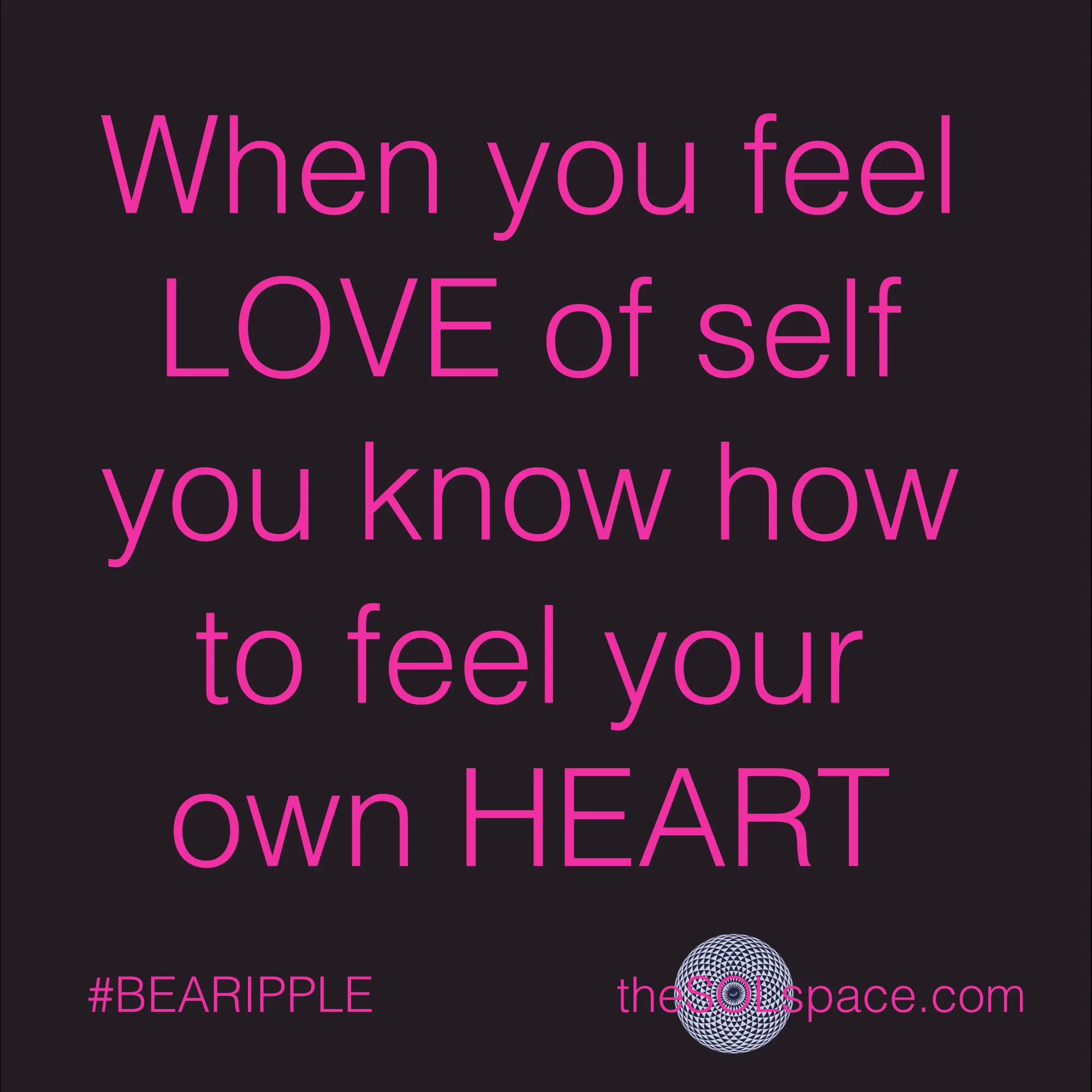 #BeARipple..When you feel LOVE of self you know how to feel your own heart @theSOLspace