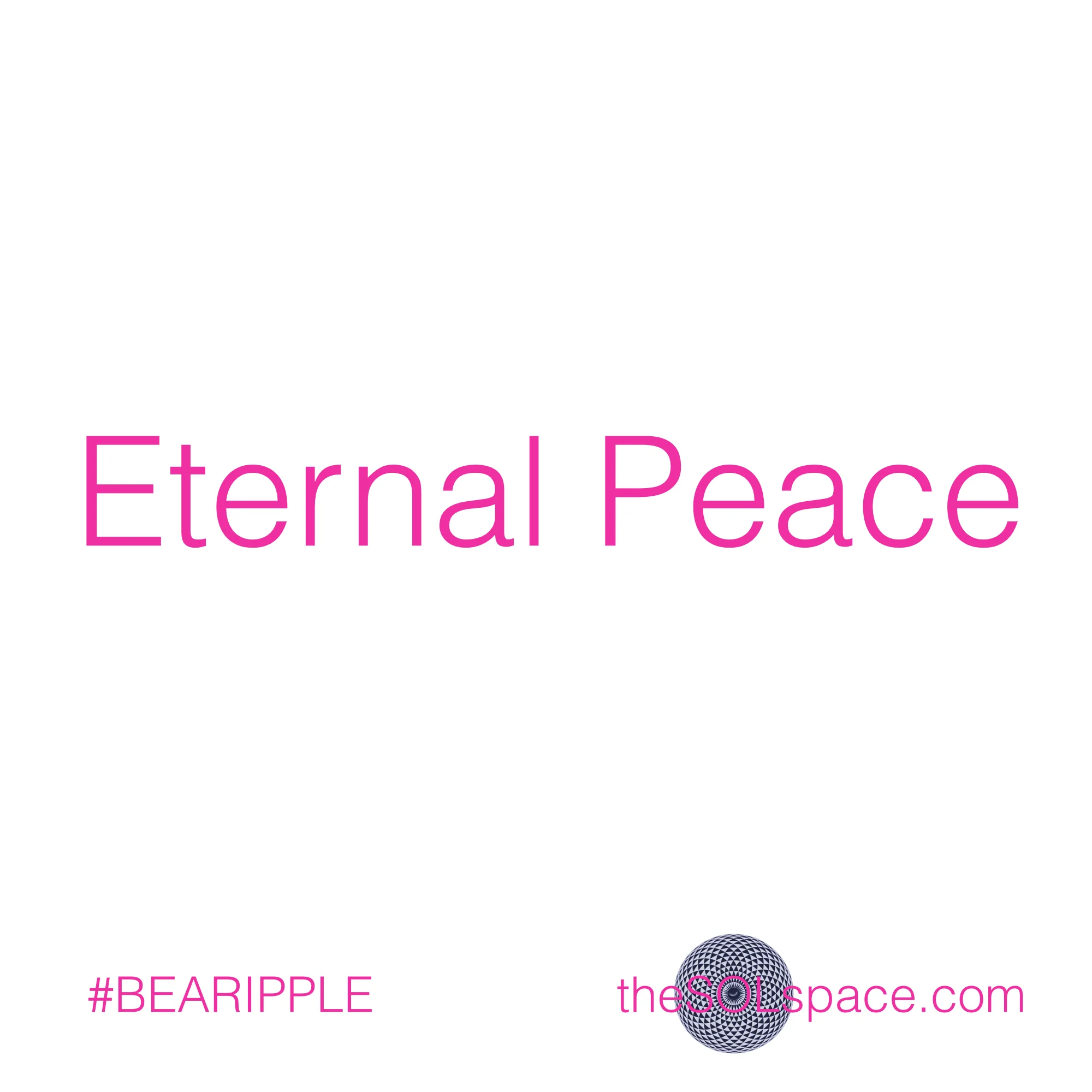 #BeARipple..Eternal Peace @theSOLspace