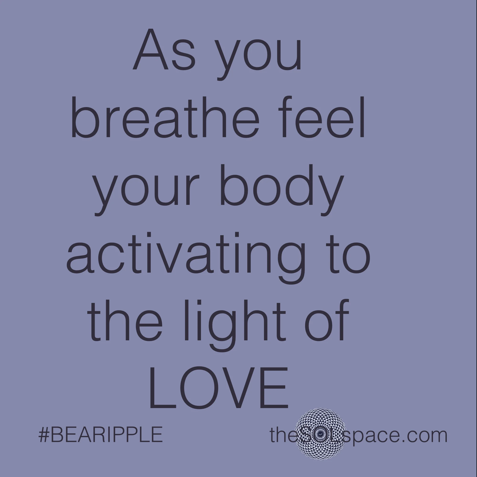 #BeARipple.. As you breathe feel your body activating to the light of LOVE @theSOLspace