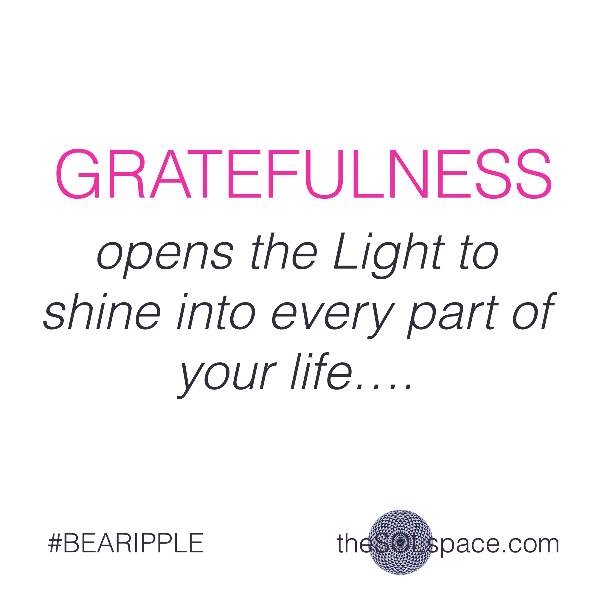#BeARipple..Gratefulness opens the LIGHT to shine into every part of your life... @theSOLspace