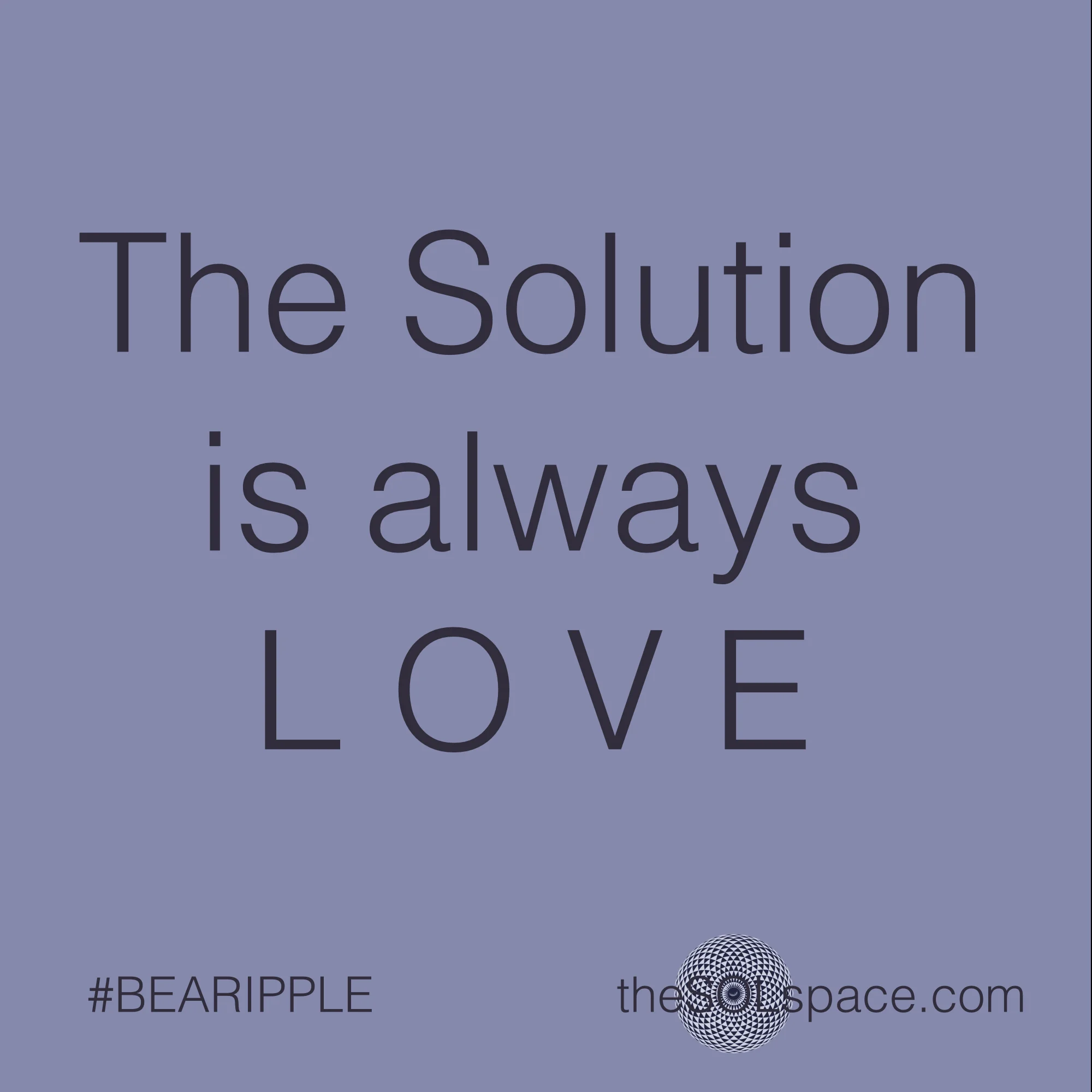 #BeARipple.. The Solution is always LOVE @theSOLspace