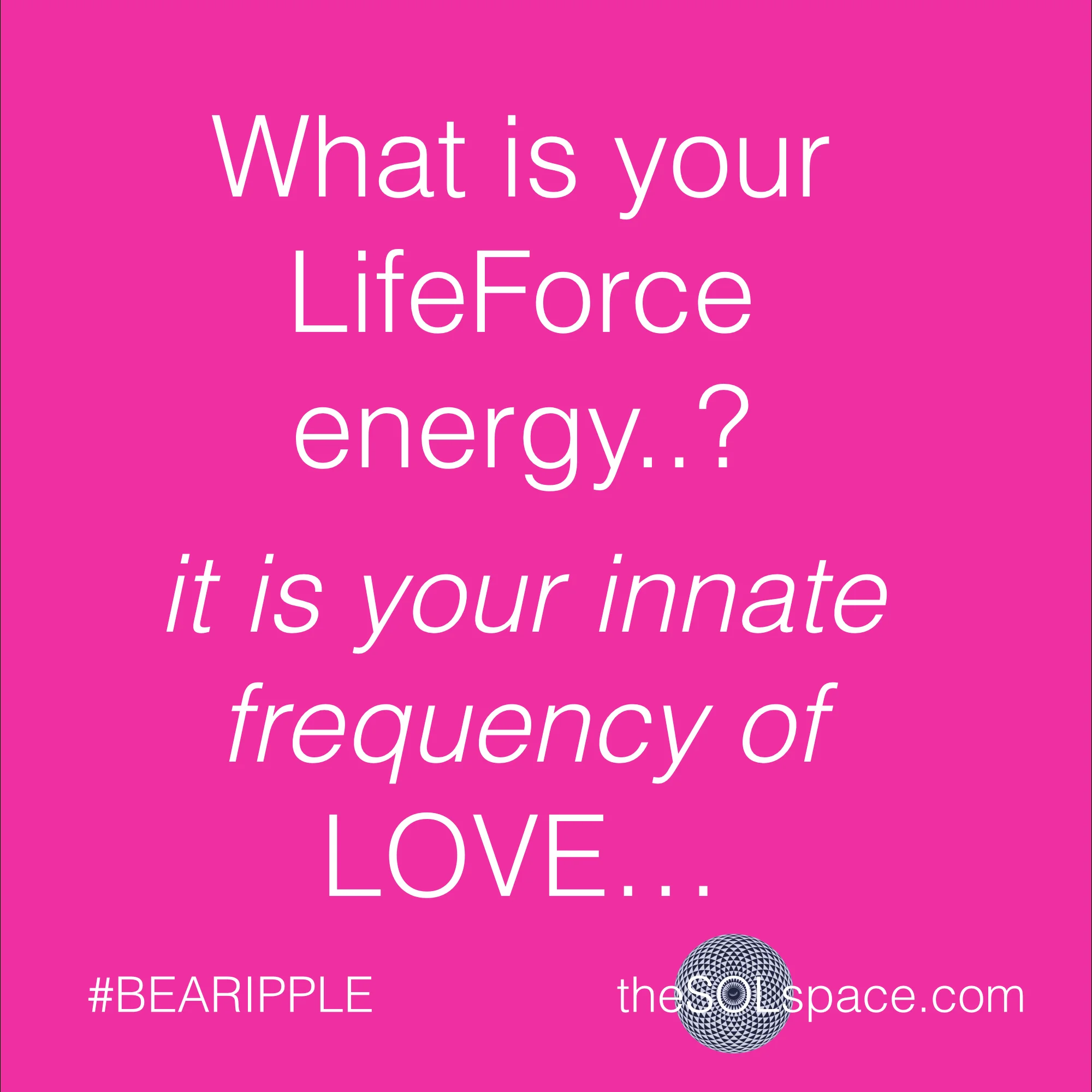 #BeARipple..What is your lifeforce energy? It is you innate frequency of LOVE... @theSOLspace
