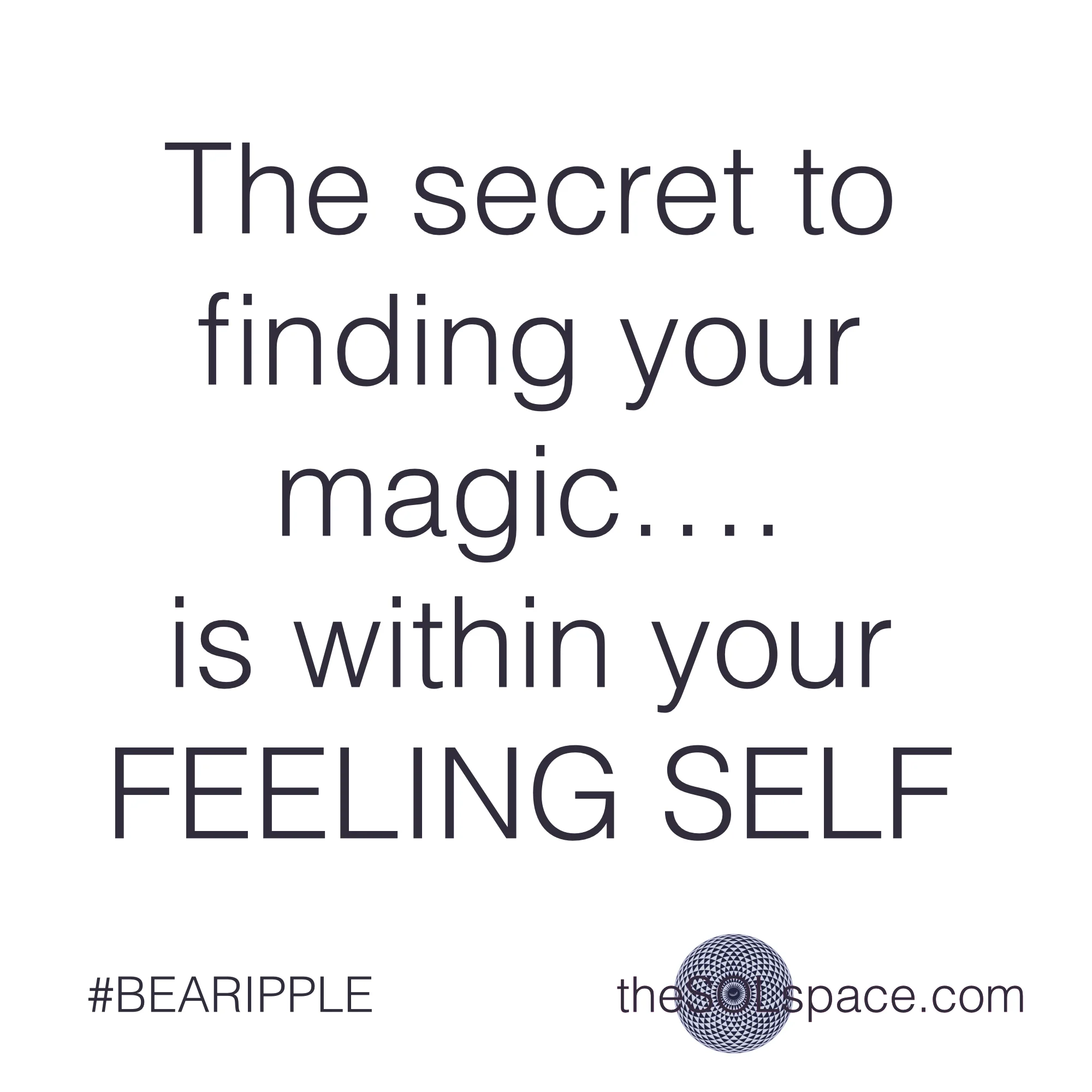 #BeARipple.. The secret to finding your magic...is within your FEELing SELF @theSOLspace