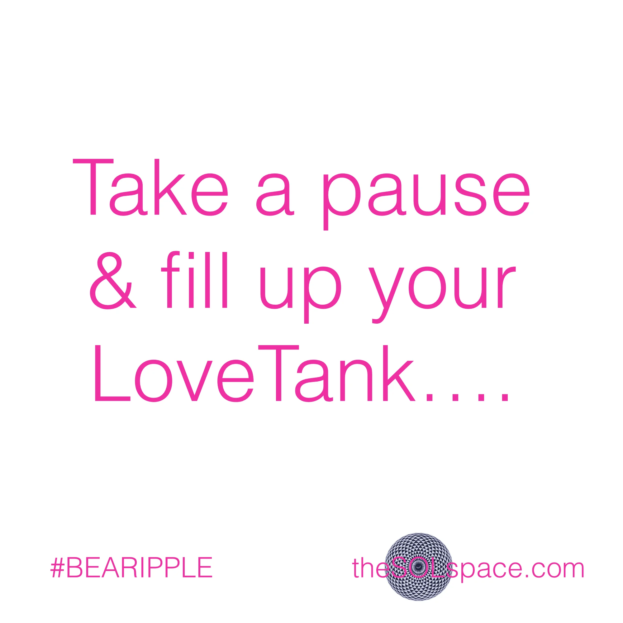 #BeARipple..Take a pause & fill up your LOVE Tank @theSOLspace