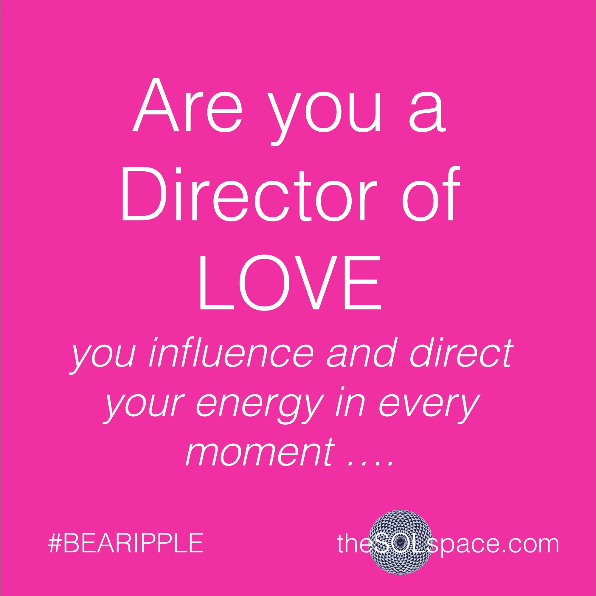#BeARipple..Are you a director of Love? You influence & direct your energy in every moment @theSOLspace