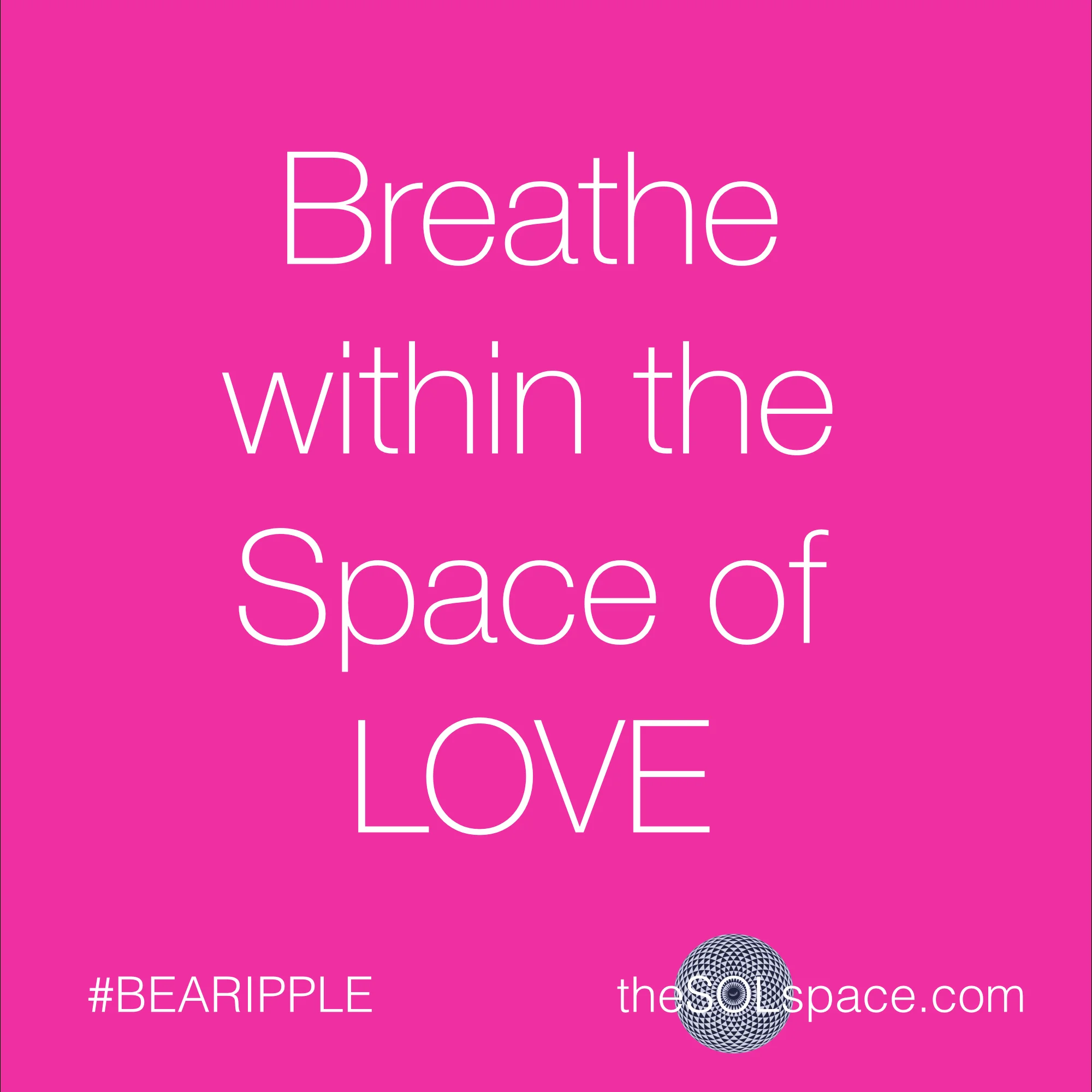 #BeARipple..Breathe within the space of love @theSOLspace