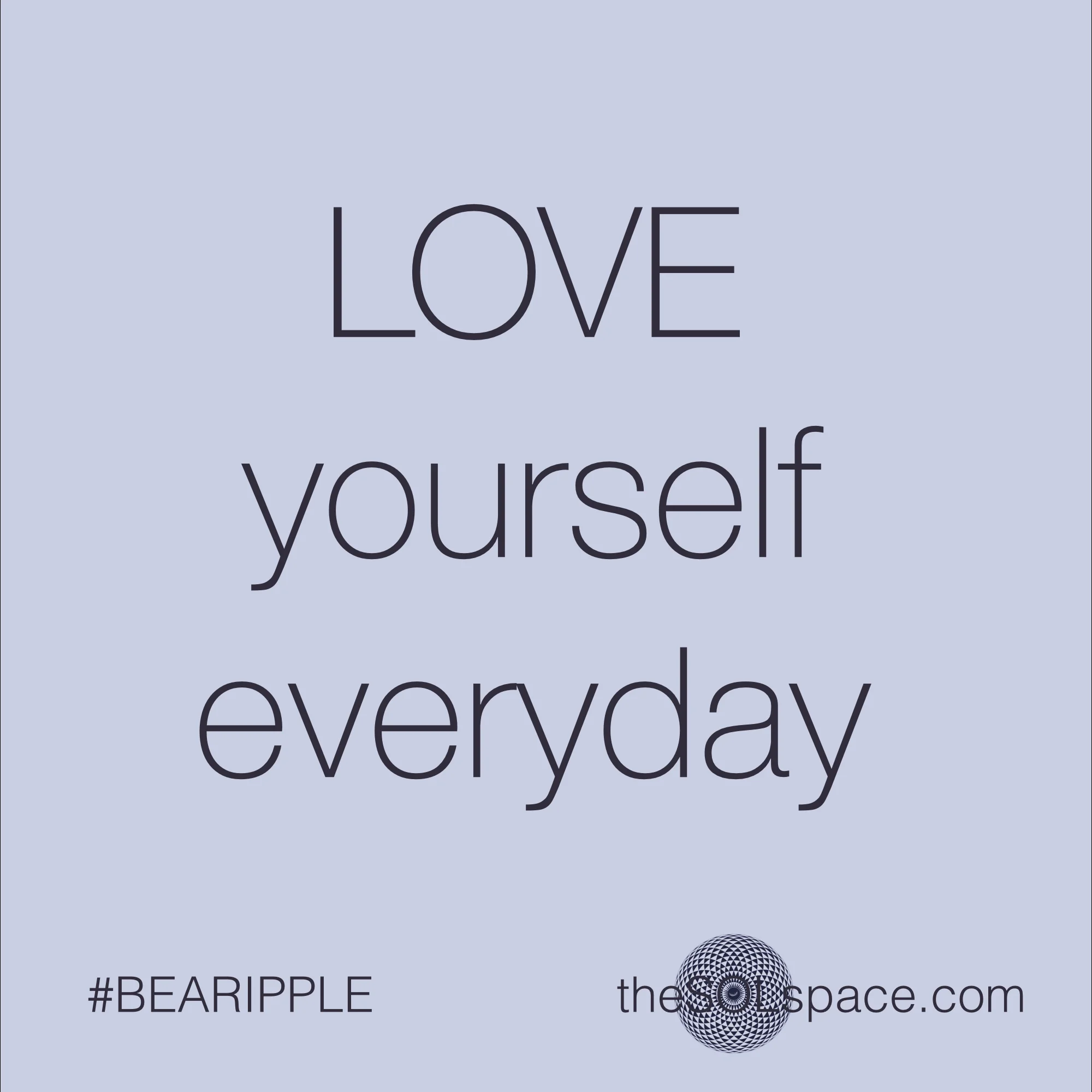 #BeARipple..Love yourself everyday @theSOLspace