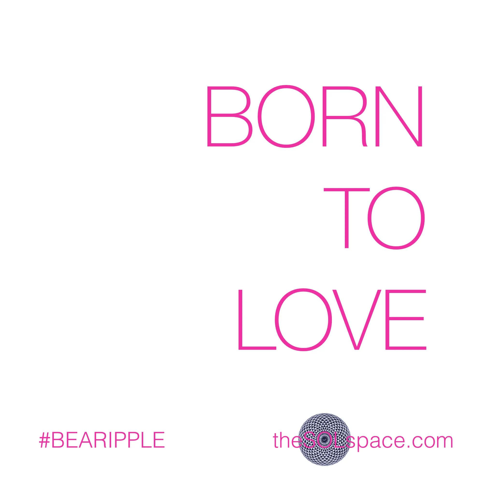 #BeARipple..Born to Love @theSOLspace