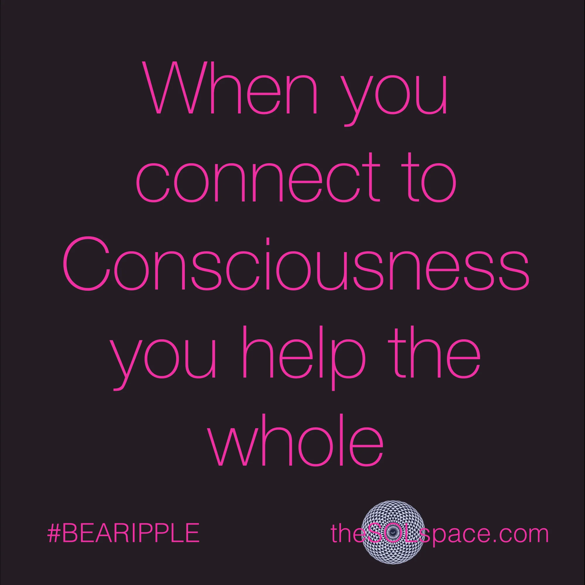 #BeARipple..When you connect to consciousness you help the whole@theSOLspace