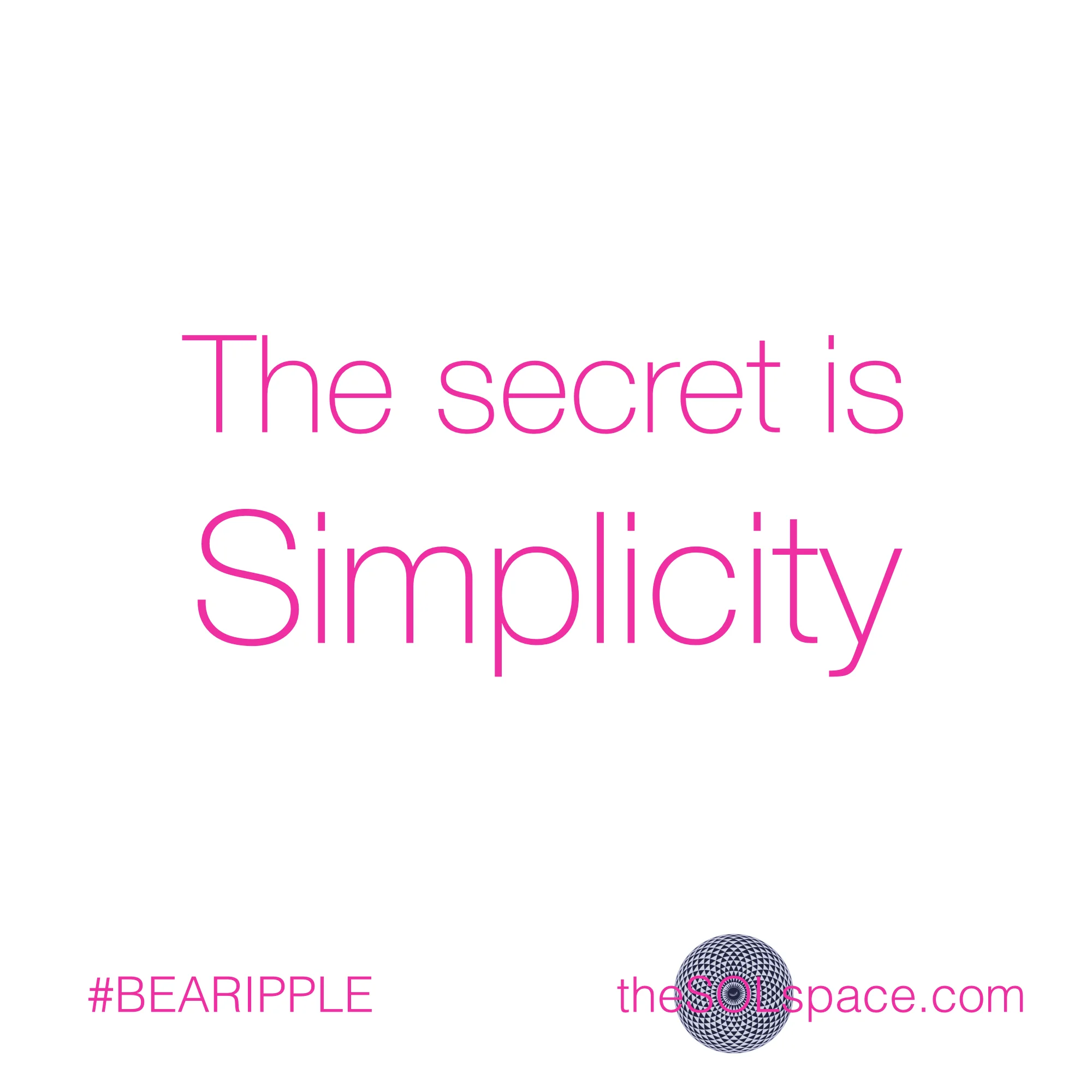 #BeARipple..The secret is simplicity @theSOLspace