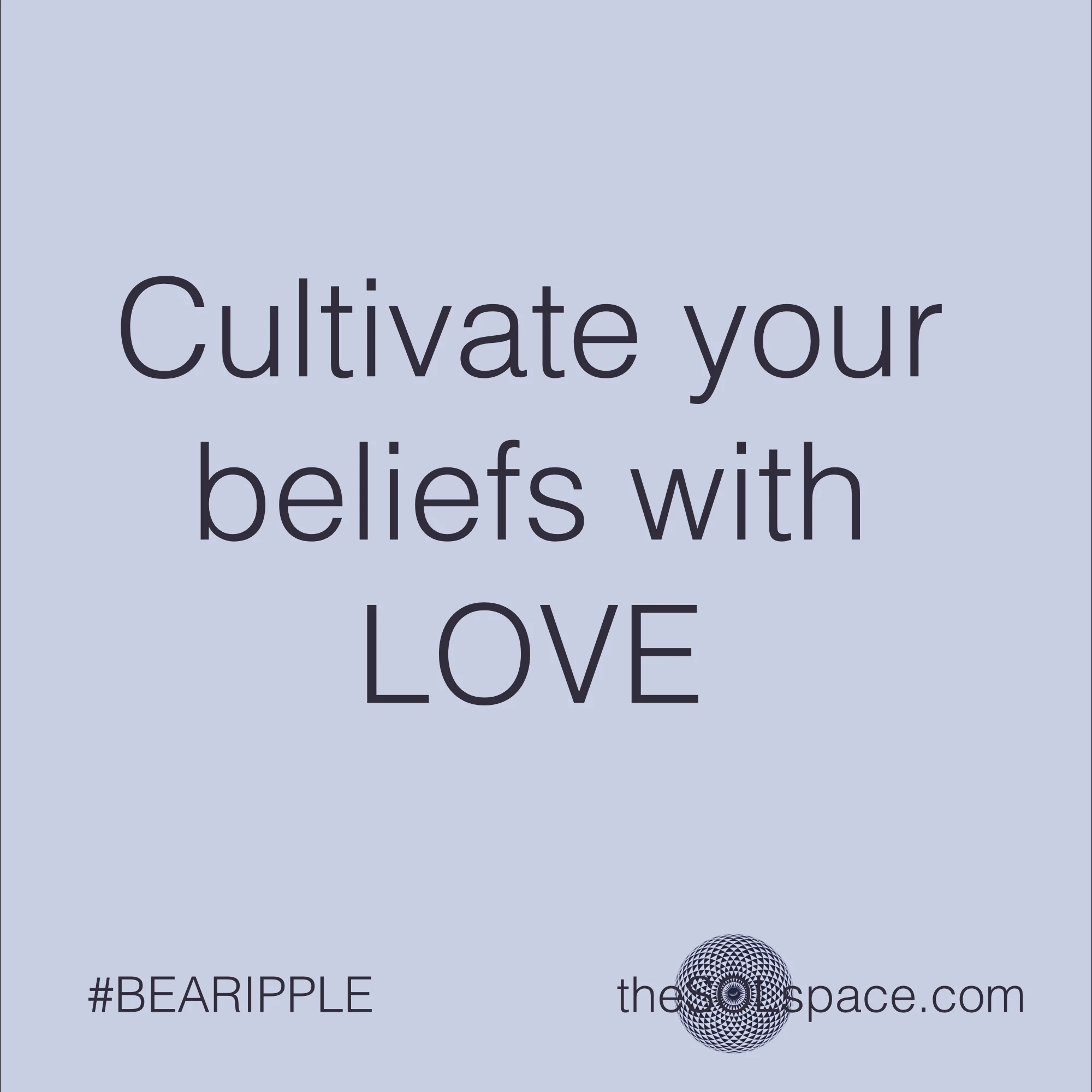 #BeARipple..Cultivate your beliefs with love @theSOLspace