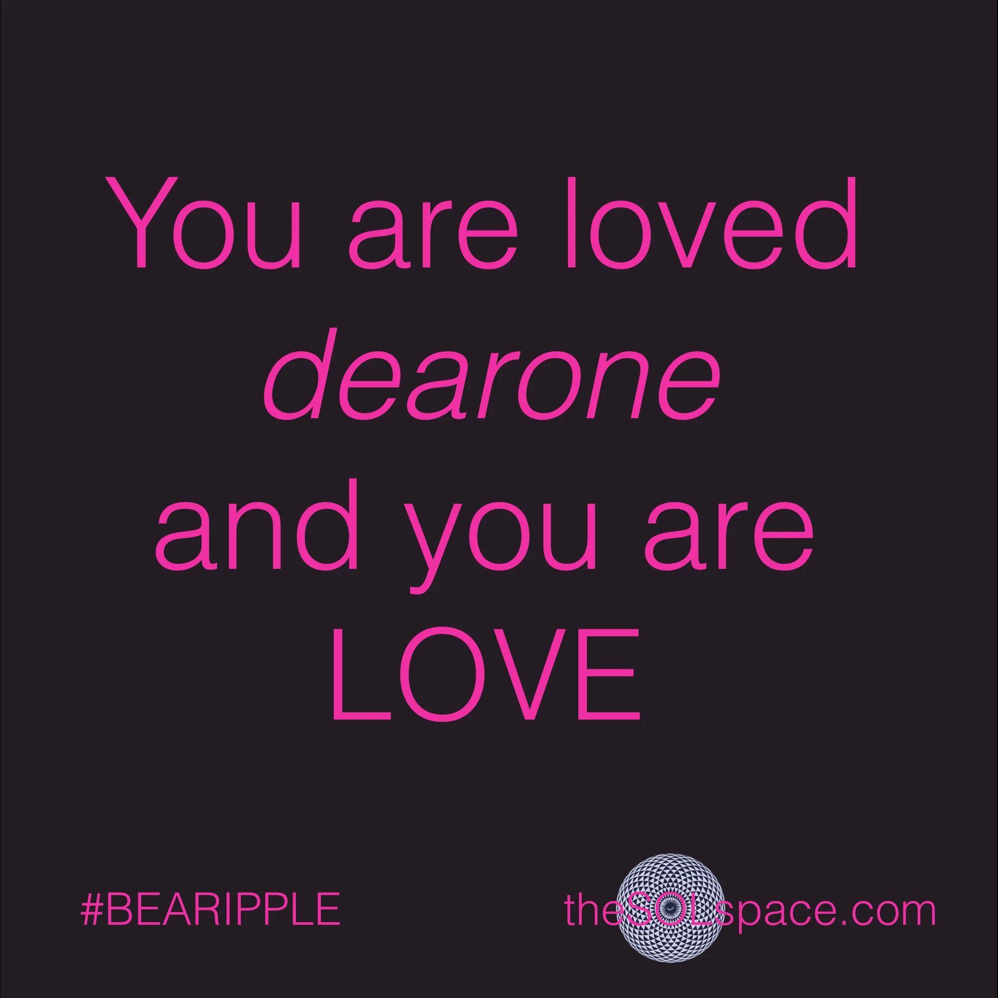 #BeARipple..You are loved dear one and you are love @theSOLspace