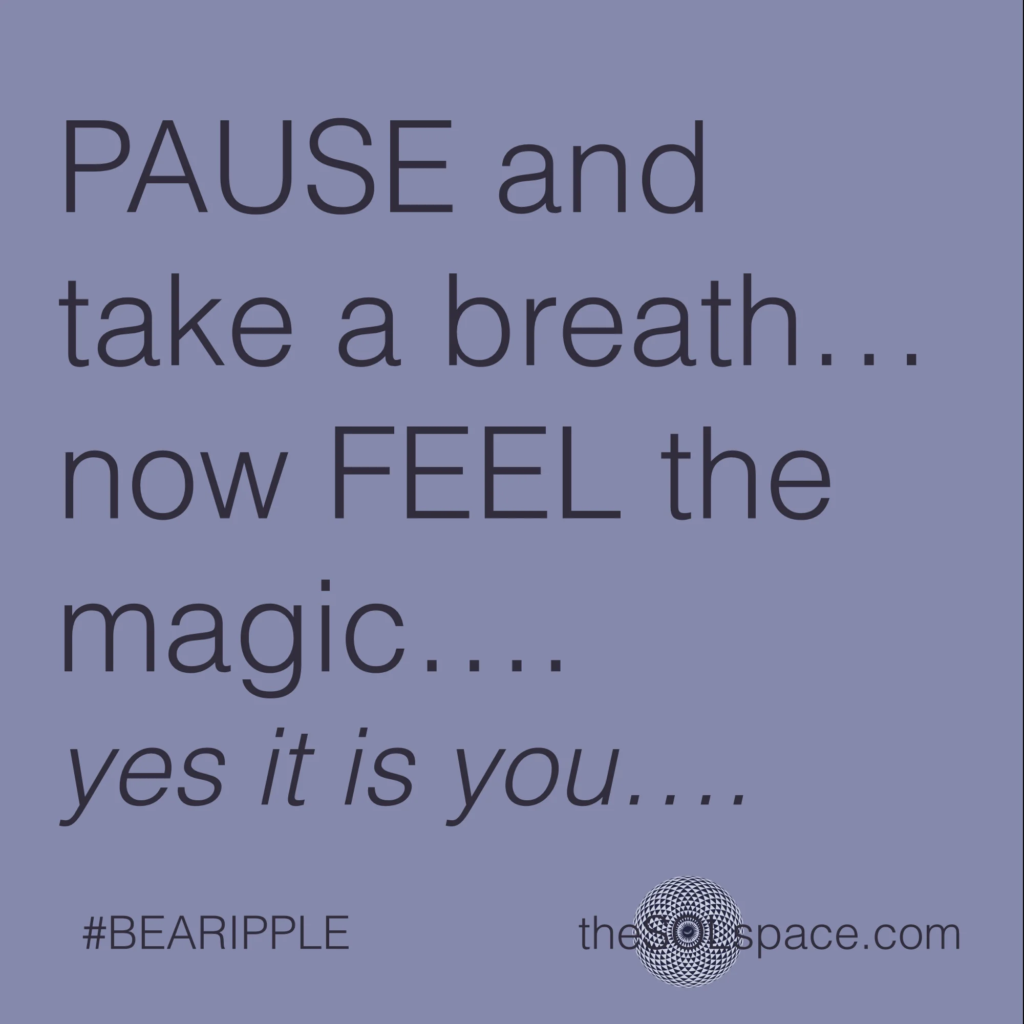 #BeARipple..Pause and take a breath now Feel the magic..yes it is you @theSOLspace