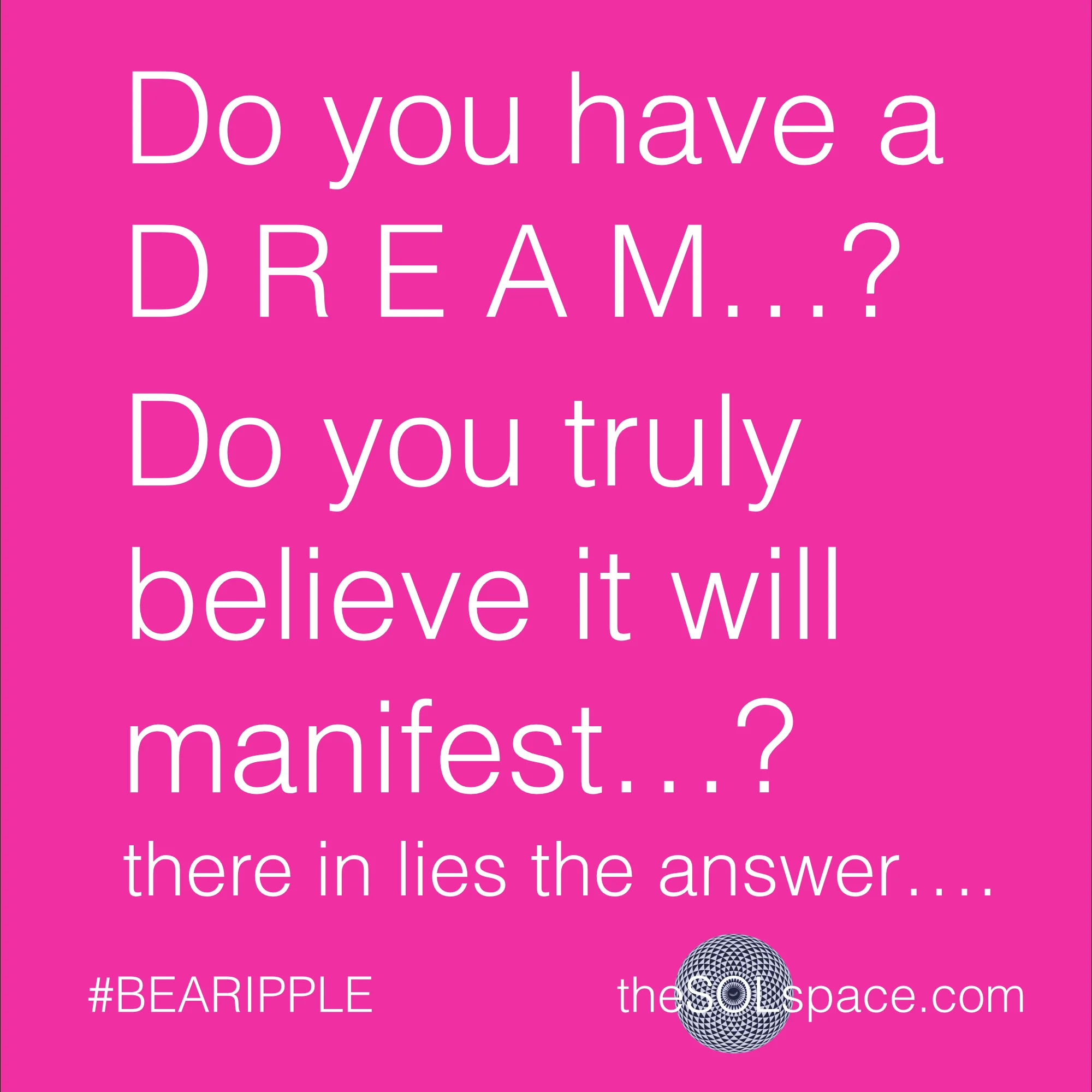 #BeARipple..Do you have a dream? Do you truly believe it will manifest? There in lies the answer @theSOLspace