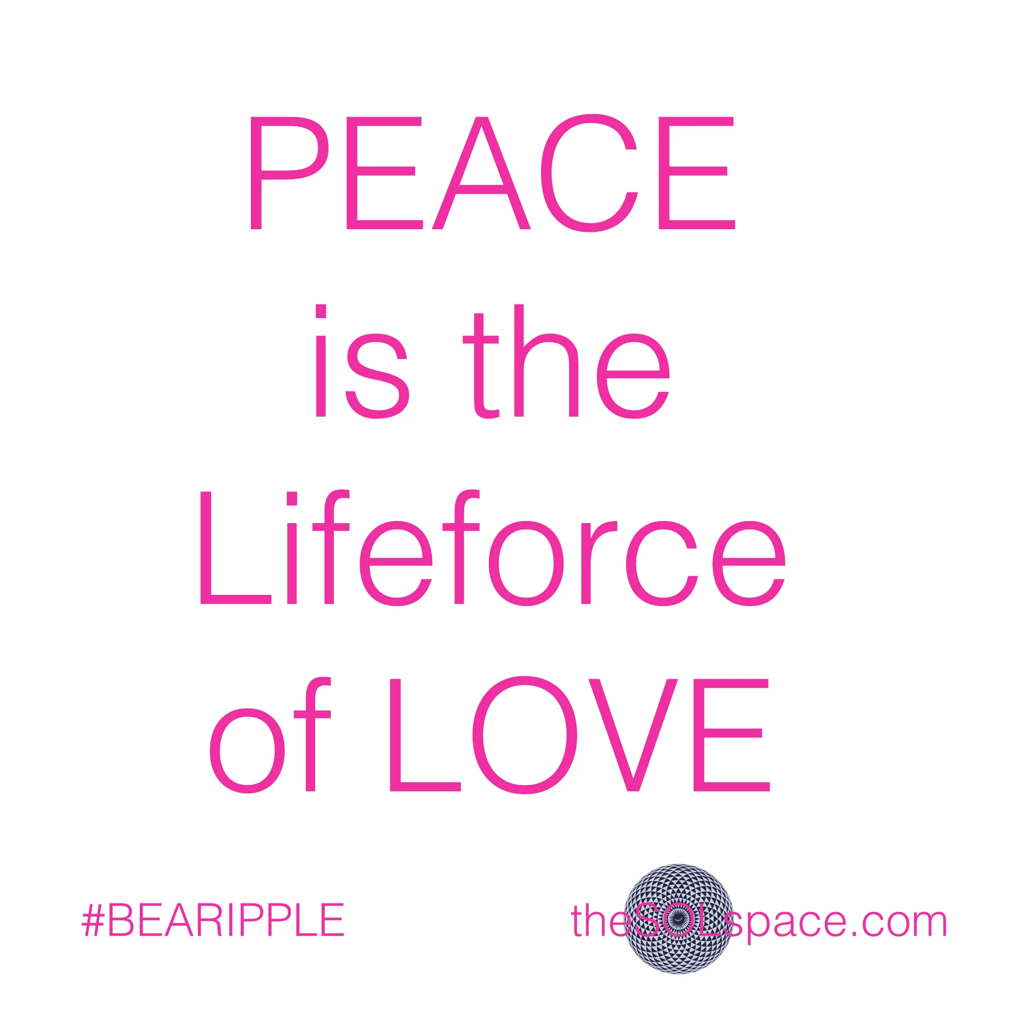 #BeARipple..Peace is the lifeforce of love @theSOLspace