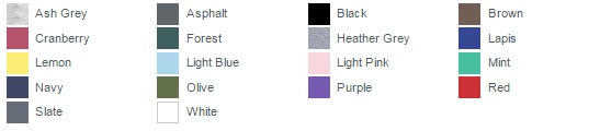 Ash Grey, Asphalt, Black ,Brown, Cranberry ,Forest ,Heather Grey ,Lapis Lemon ,Light Blue ,Light Pink, Mint, Navy, Olive, Purple, Red ,Slate, White