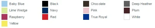 Baby Blue ,Black ,Chocolate ,Deep Heather, Lime Wedge, Navy, Pink, Plum, Raspberry, Red, True Royal, White Yellow