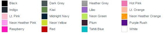Black Dark Grey Heather Grey Hot Pink Indigo Kiwi Lilac Lt. Orange Lt. Pink Midnight Navy Neon Green Neon Heather Orange Neon Heather Pink Neon Yellow Plum Purple Rush Raspberry Red Tahiti Blue White