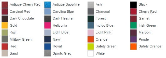 Antique Cherry Red Antique Sapphire Ash Black Cardinal Red Carolina Blue Charcoal Cherry Red Dark Chocolate Dark Heather Forest Garnet Gold Heliconia Indigo Blue Irish Green Kiwi Light Blue Light Pink Maroon Military Green Navy Orange Purple Red Royal Safety Green Safety Orange Sand Sports Grey White